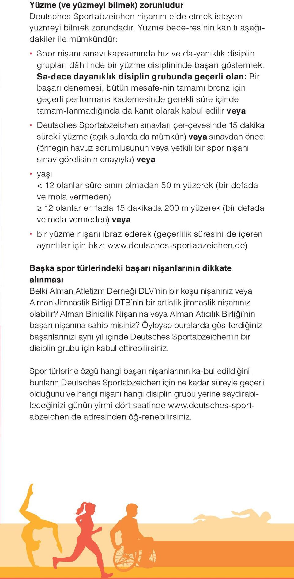 Sa-dece dayanıklık disiplin grubunda geçerli olan: Bir başarı denemesi, bütün mesafe-nin tamamı bronz için geçerli performans kademesinde gerekli süre içinde tamam-lanmadığında da kanıt olarak kabul