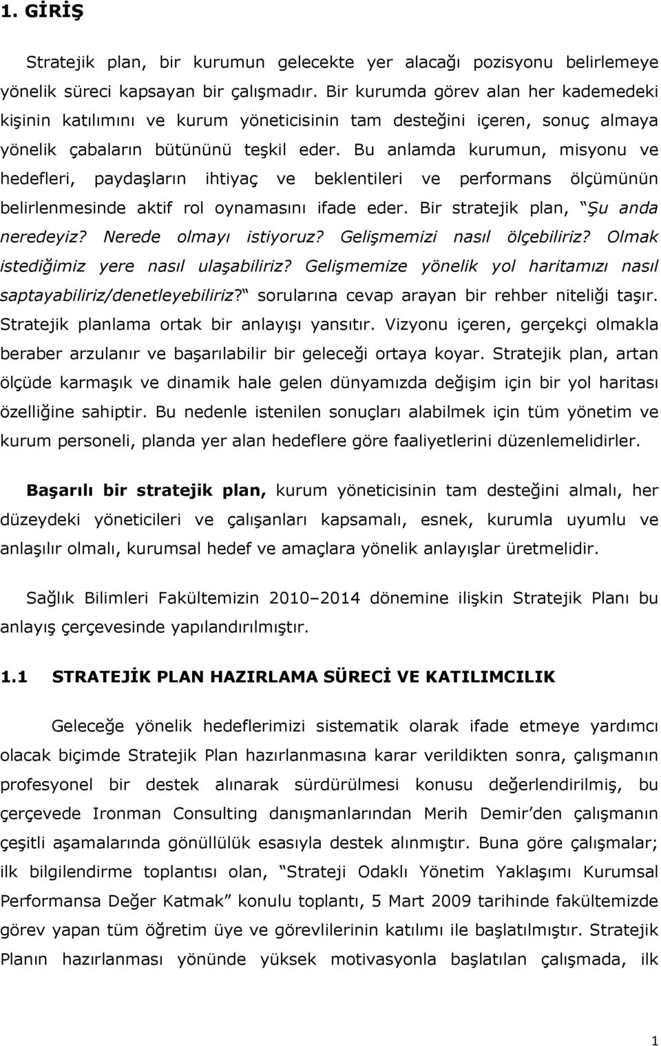 Bu anlamda kurumun, misyonu ve hedefleri, paydaşların ihtiyaç ve beklentileri ve performans ölçümünün belirlenmesinde aktif rol oynamasını ifade eder. Bir stratejik plan, Şu anda neredeyiz?