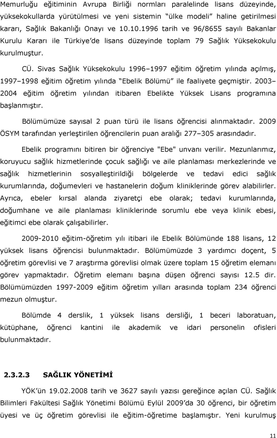 Sivas Sağlık Yüksekokulu 1996 1997 eğitim öğretim yılında açılmış, 1997 1998 eğitim öğretim yılında Ebelik Bölümü ile faaliyete geçmiştir.