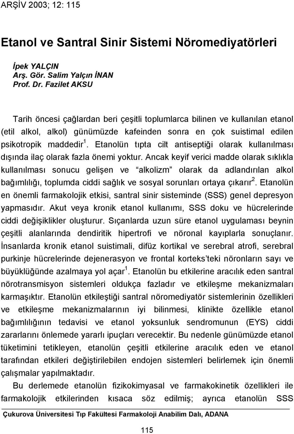 Etanolün tıpta cilt antiseptiği olarak kullanılması dışında ilaç olarak fazla önemi yoktur.