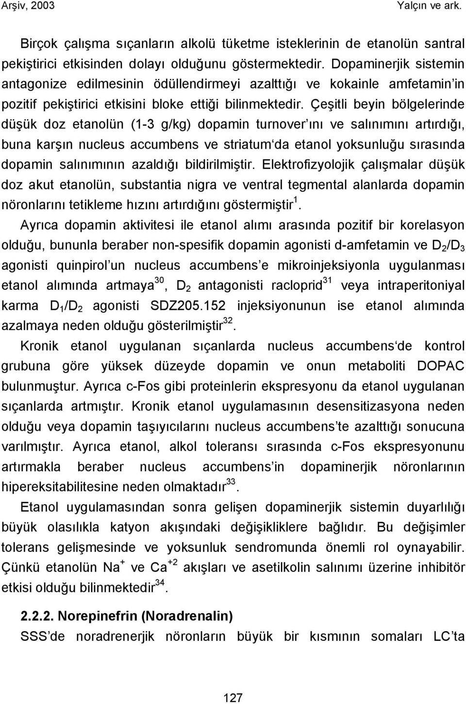 Çeşitli beyin bölgelerinde düşük doz etanolün (1-3 g/kg) dopamin turnover ını ve salınımını artırdığı, buna karşın nucleus accumbens ve striatum da etanol yoksunluğu sırasında dopamin salınımının