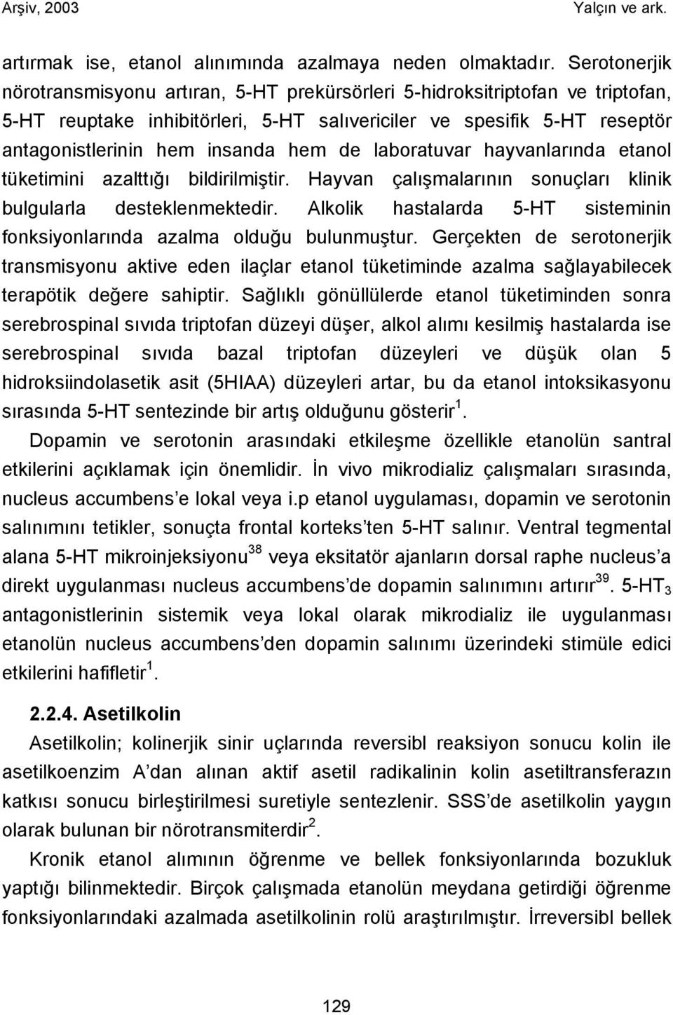 de laboratuvar hayvanlarında etanol tüketimini azalttığı bildirilmiştir. Hayvan çalışmalarının sonuçları klinik bulgularla desteklenmektedir.