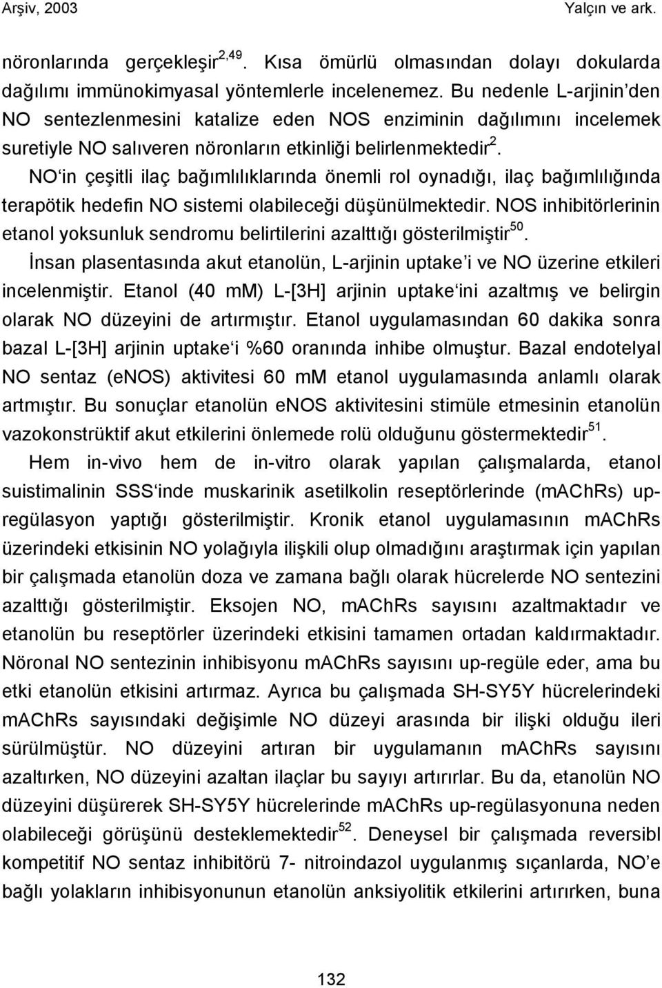 NO in çeşitli ilaç bağımlılıklarında önemli rol oynadığı, ilaç bağımlılığında terapötik hedefin NO sistemi olabileceği düşünülmektedir.