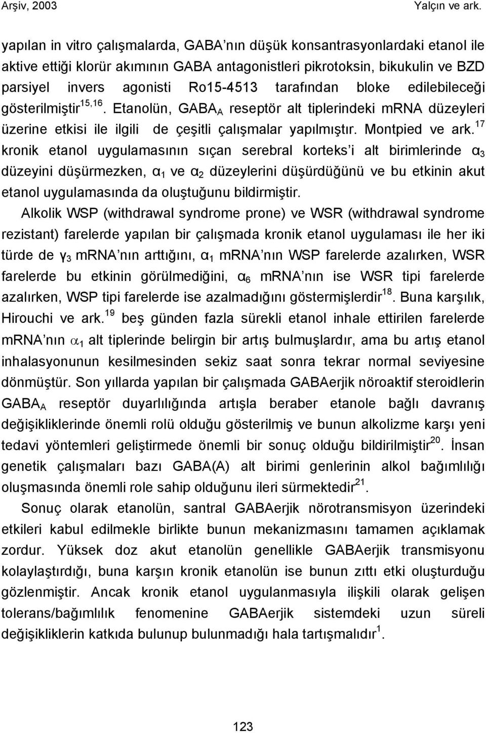 17 kronik etanol uygulamasının sıçan serebral korteks i alt birimlerinde α 3 düzeyini düşürmezken, α 1 ve α 2 düzeylerini düşürdüğünü ve bu etkinin akut etanol uygulamasında da oluştuğunu