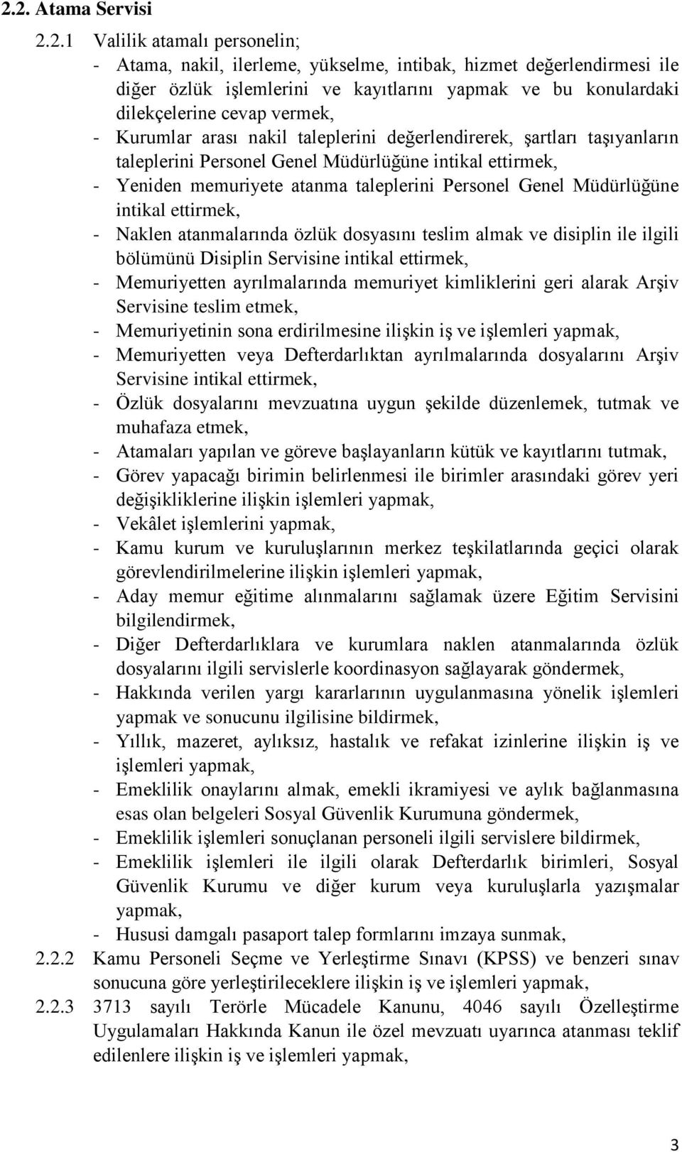 Personel Genel Müdürlüğüne intikal ettirmek, - Naklen atanmalarında özlük dosyasını teslim almak ve disiplin ile ilgili bölümünü Disiplin Servisine intikal ettirmek, - Memuriyetten ayrılmalarında