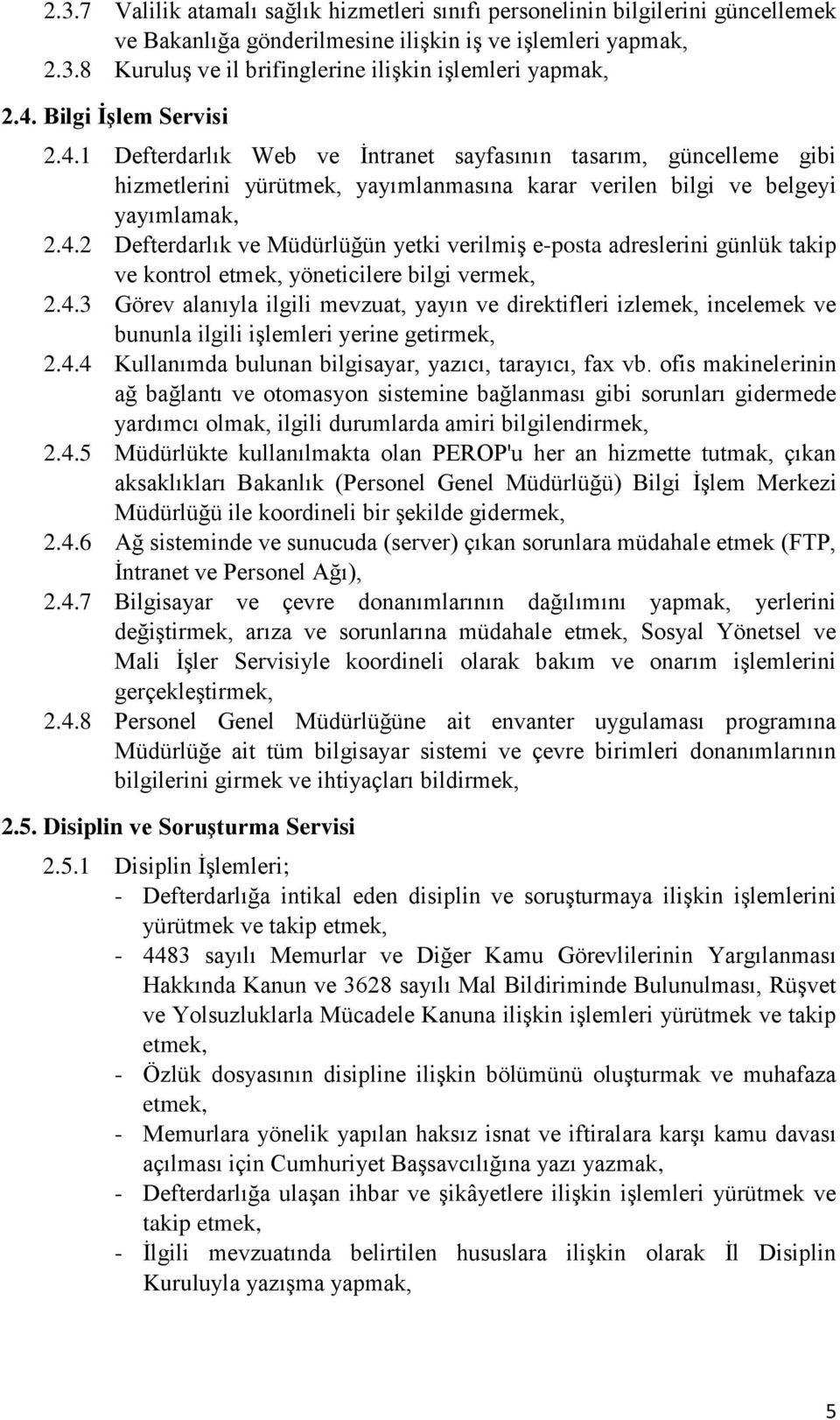 4.3 Görev alanıyla ilgili mevzuat, yayın ve direktifleri izlemek, incelemek ve bununla ilgili işlemleri yerine getirmek, 2.4.4 Kullanımda bulunan bilgisayar, yazıcı, tarayıcı, fax vb.