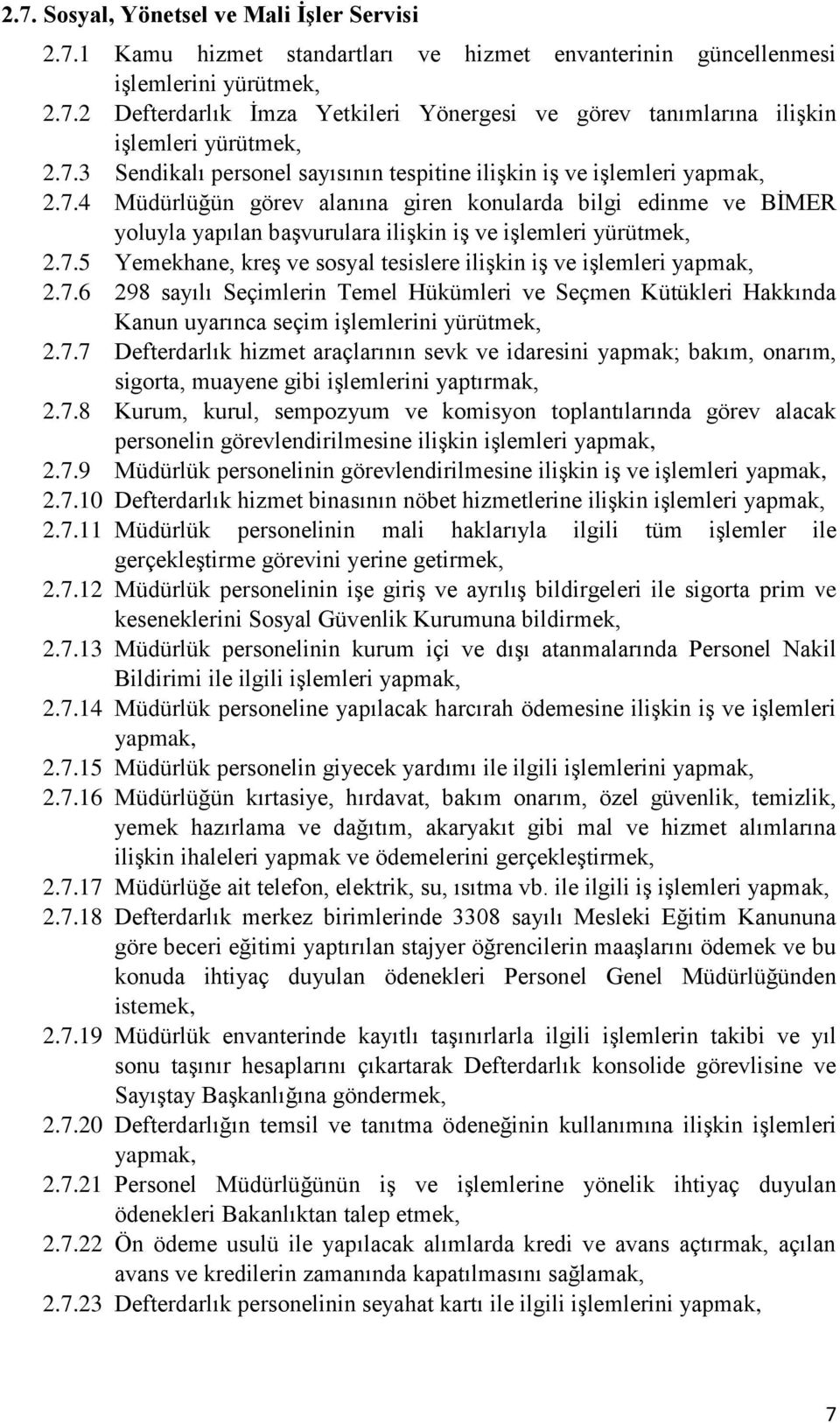 7.5 Yemekhane, kreş ve sosyal tesislere ilişkin iş ve işlemleri yapmak, 2.7.6 298 sayılı Seçimlerin Temel Hükümleri ve Seçmen Kütükleri Hakkında Kanun uyarınca seçim işlemlerini yürütmek, 2.7.7 Defterdarlık hizmet araçlarının sevk ve idaresini yapmak; bakım, onarım, sigorta, muayene gibi işlemlerini yaptırmak, 2.