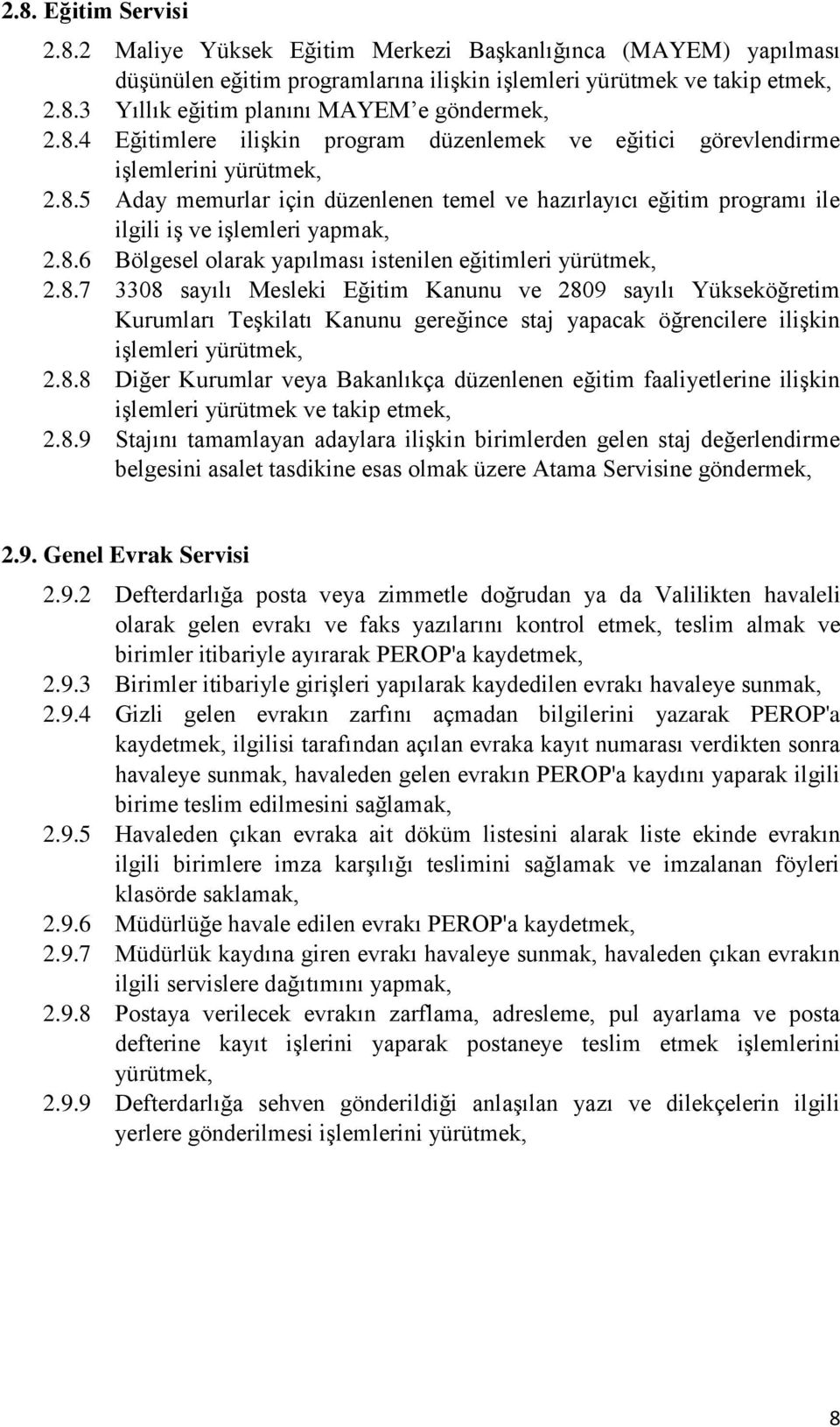 8.6 Bölgesel olarak yapılması istenilen eğitimleri yürütmek, 2.8.7 3308 sayılı Mesleki Eğitim Kanunu ve 2809 sayılı Yükseköğretim Kurumları Teşkilatı Kanunu gereğince staj yapacak öğrencilere ilişkin işlemleri yürütmek, 2.