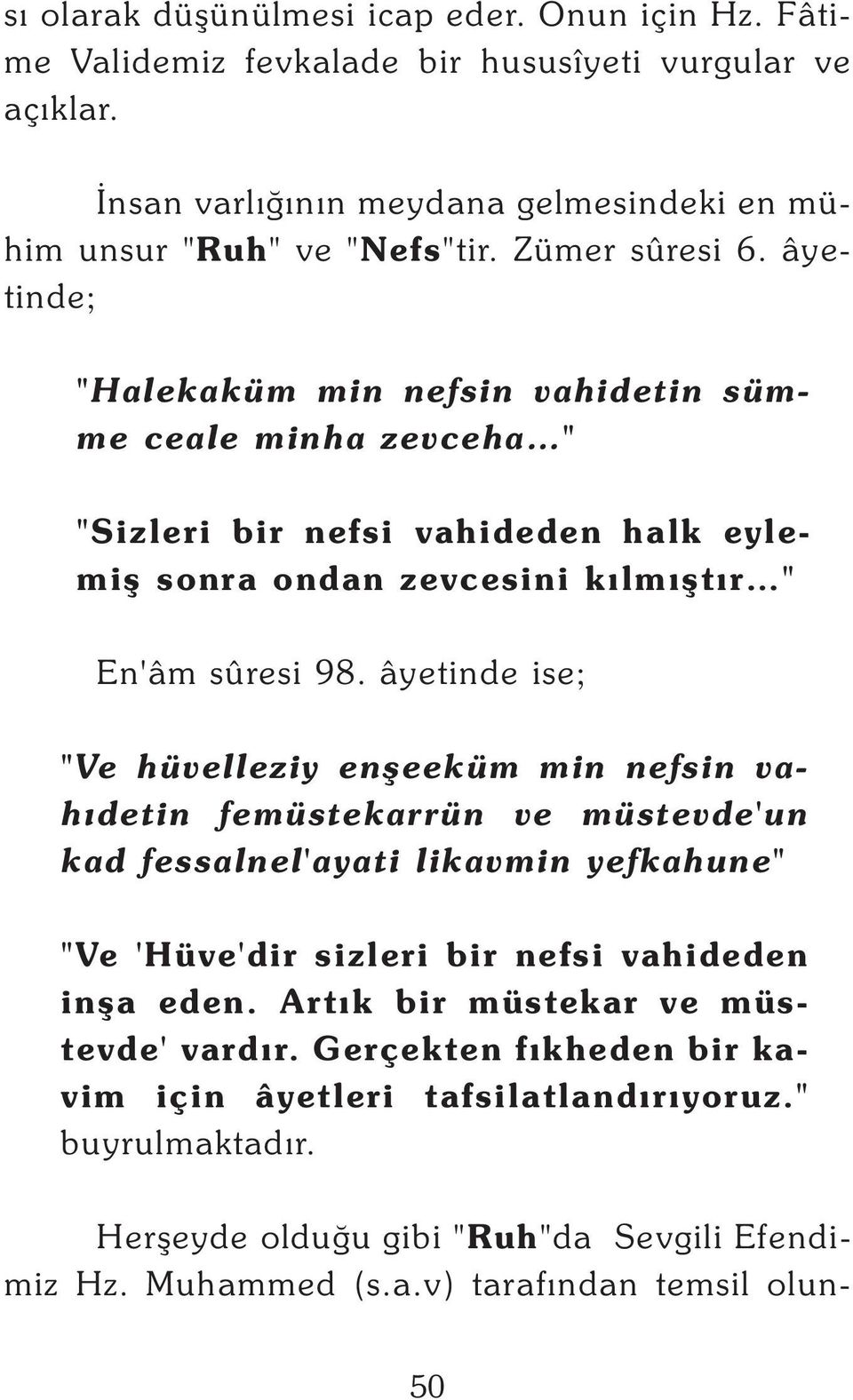 âyetinde ise; "Ve hüvelleziy enþeeküm min nefsin vahýdetin femüstekarrün ve müstevde'un kad fessalnel'ayati likavmin yefkahune" "Ve 'Hüve'dir sizleri bir nefsi vahideden inþa eden.