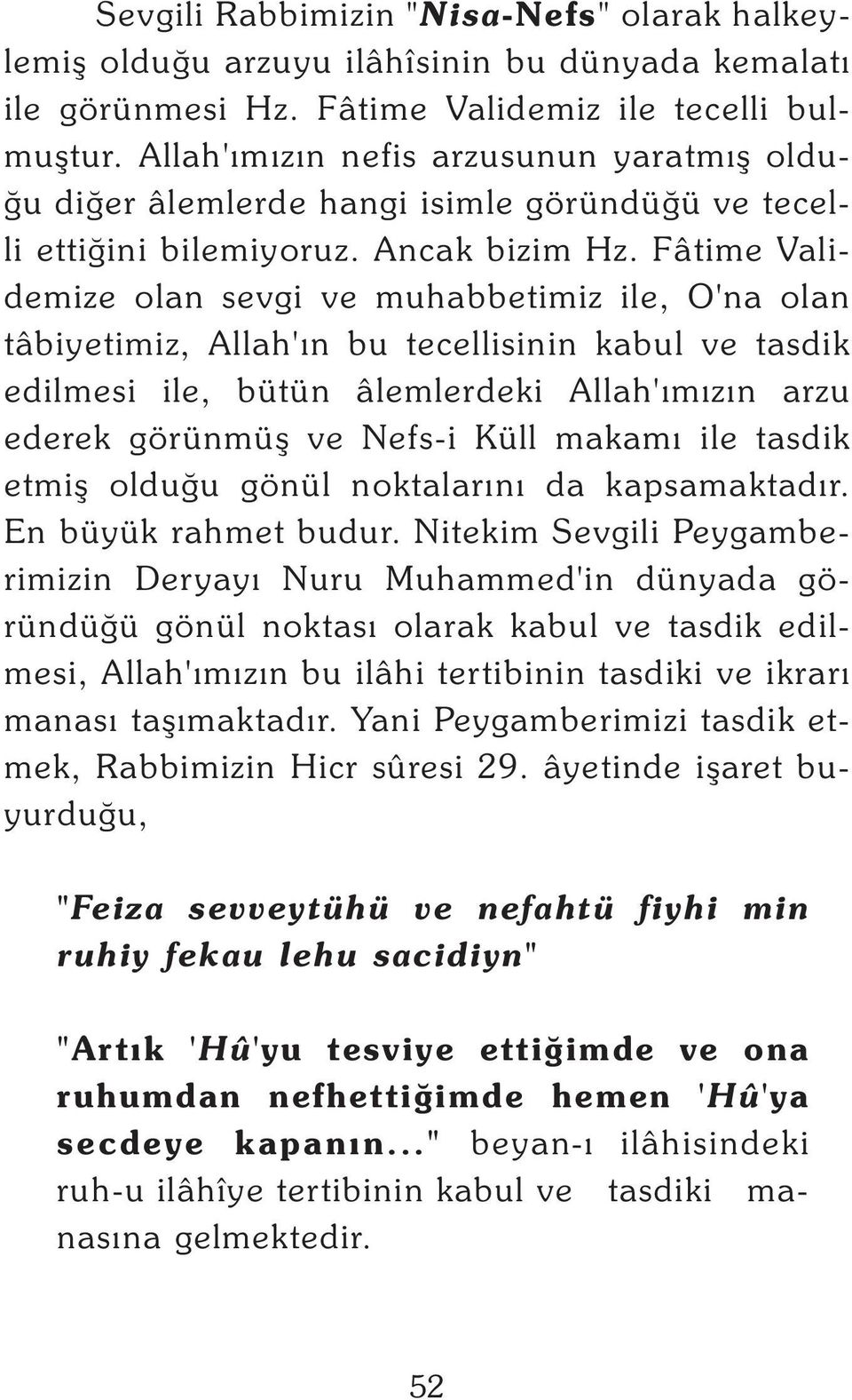 Fâtime Validemize olan sevgi ve muhabbetimiz ile, O'na olan tâbiyetimiz, Allah'ýn bu tecellisinin kabul ve tasdik edilmesi ile, bütün âlemlerdeki Allah'ýmýzýn arzu ederek görünmüþ ve Nefs-i Küll