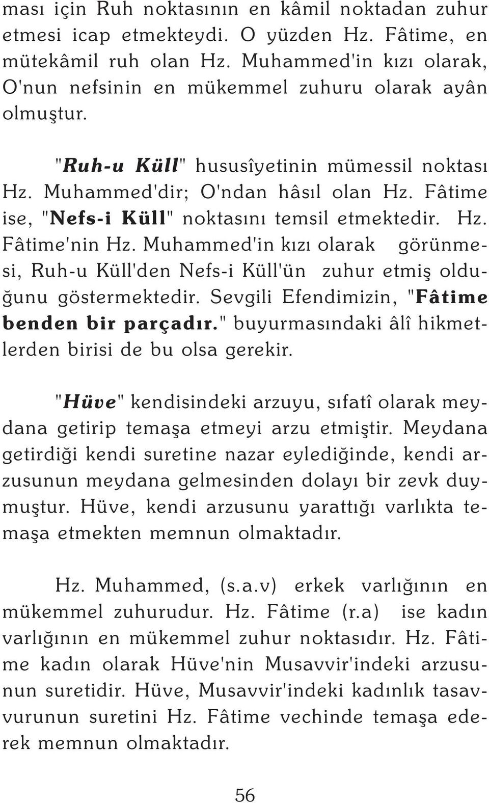 Muhammed'in kýzý olarak görünmesi, Ruh-u Küll'den Nefs-i Küll'ün zuhur etmiþ olduðunu göstermektedir. Sevgili Efendimizin, "Fâtime benden bir parçadýr.