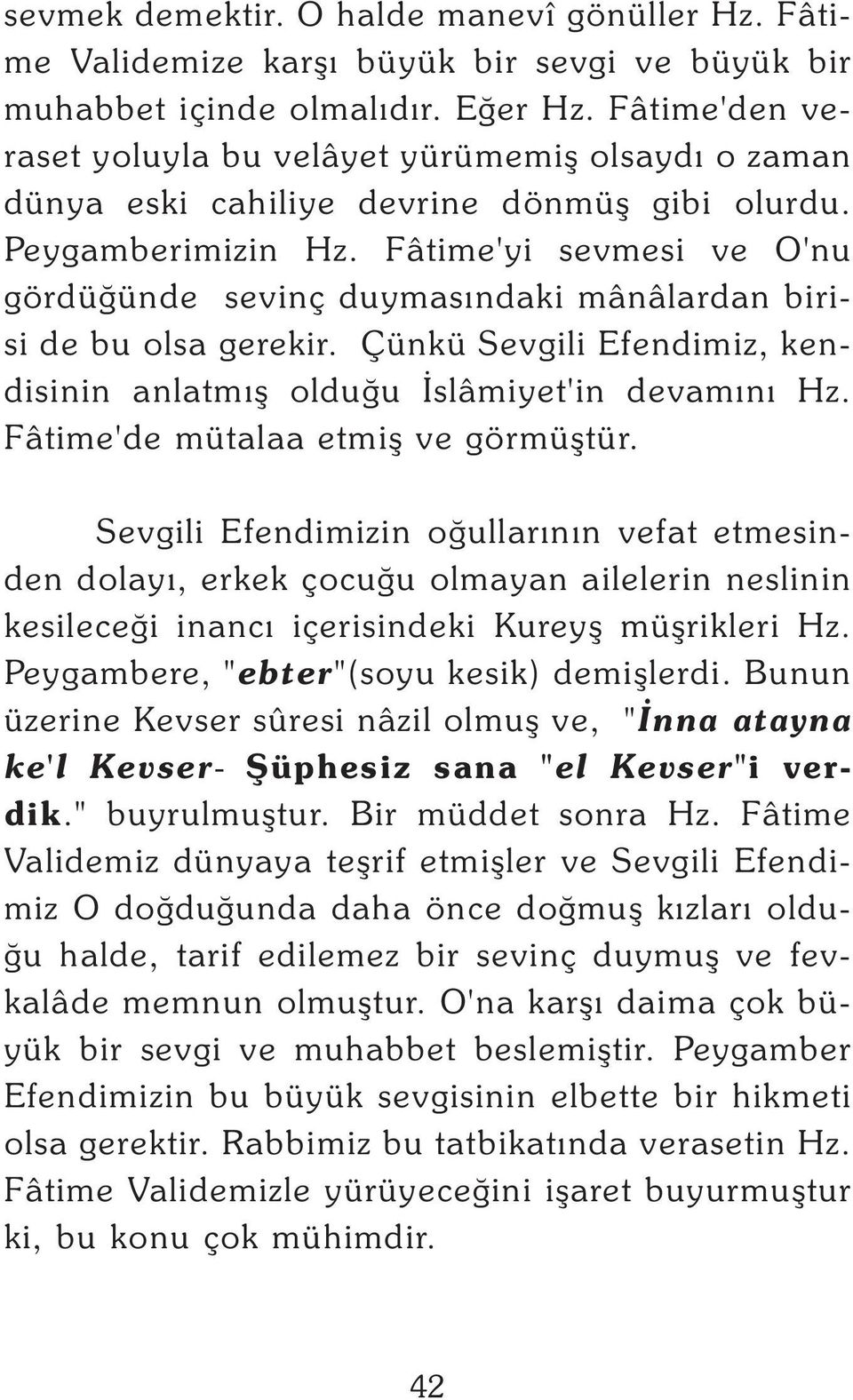 Fâtime'yi sevmesi ve O'nu gördüðünde sevinç duymasýndaki mânâlardan birisi de bu olsa gerekir. Çünkü Sevgili Efendimiz, kendisinin anlatmýþ olduðu Ýslâmiyet'in devamýný Hz.