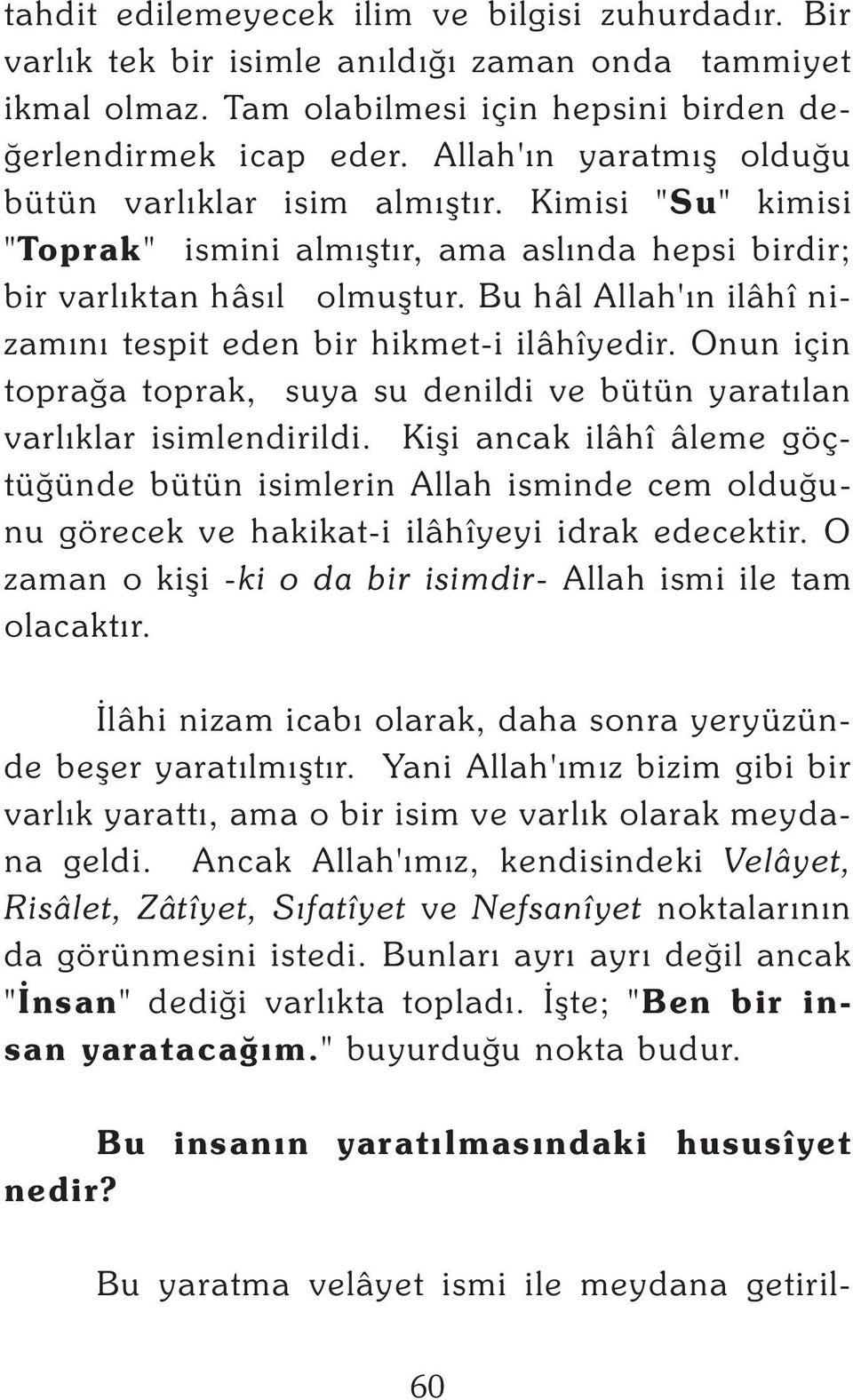 Bu hâl Allah'ýn ilâhî nizamýný tespit eden bir hikmet-i ilâhîyedir. Onun için topraða toprak, suya su denildi ve bütün yaratýlan varlýklar isimlendirildi.