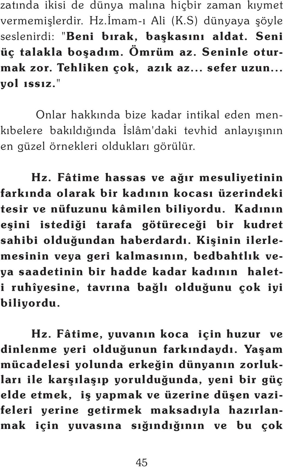 Fâtime hassas ve aðýr mesuliyetinin farkýnda olarak bir kadýnýn kocasý üzerindeki tesir ve nüfuzunu kâmilen biliyordu. Kadýnýn eþini istediði tarafa götüreceði bir kudret sahibi olduðundan haberdardý.