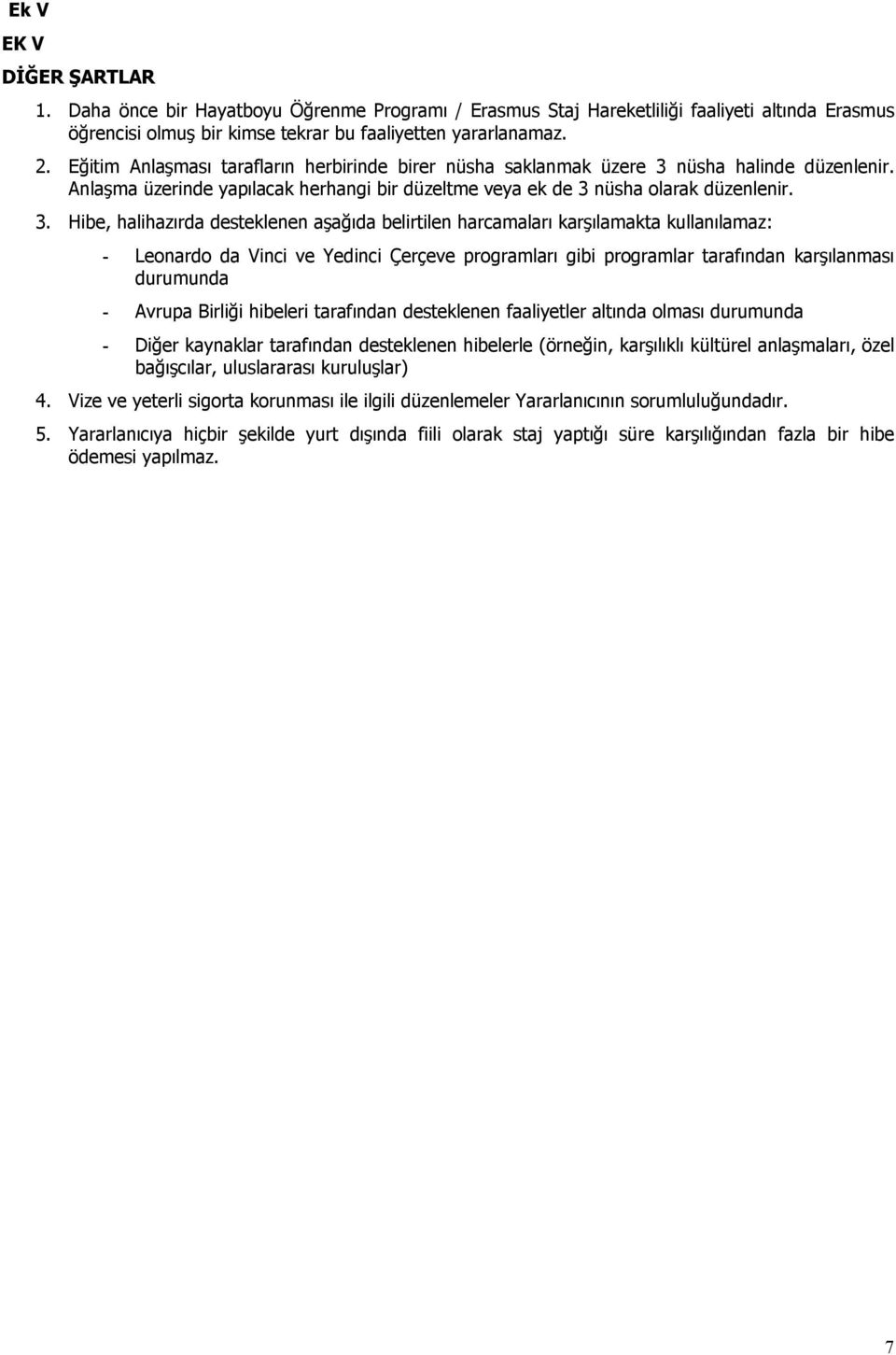 nüsha halinde düzenlenir. Anlaşma üzerinde yapılacak herhangi bir düzeltme veya ek de 3 