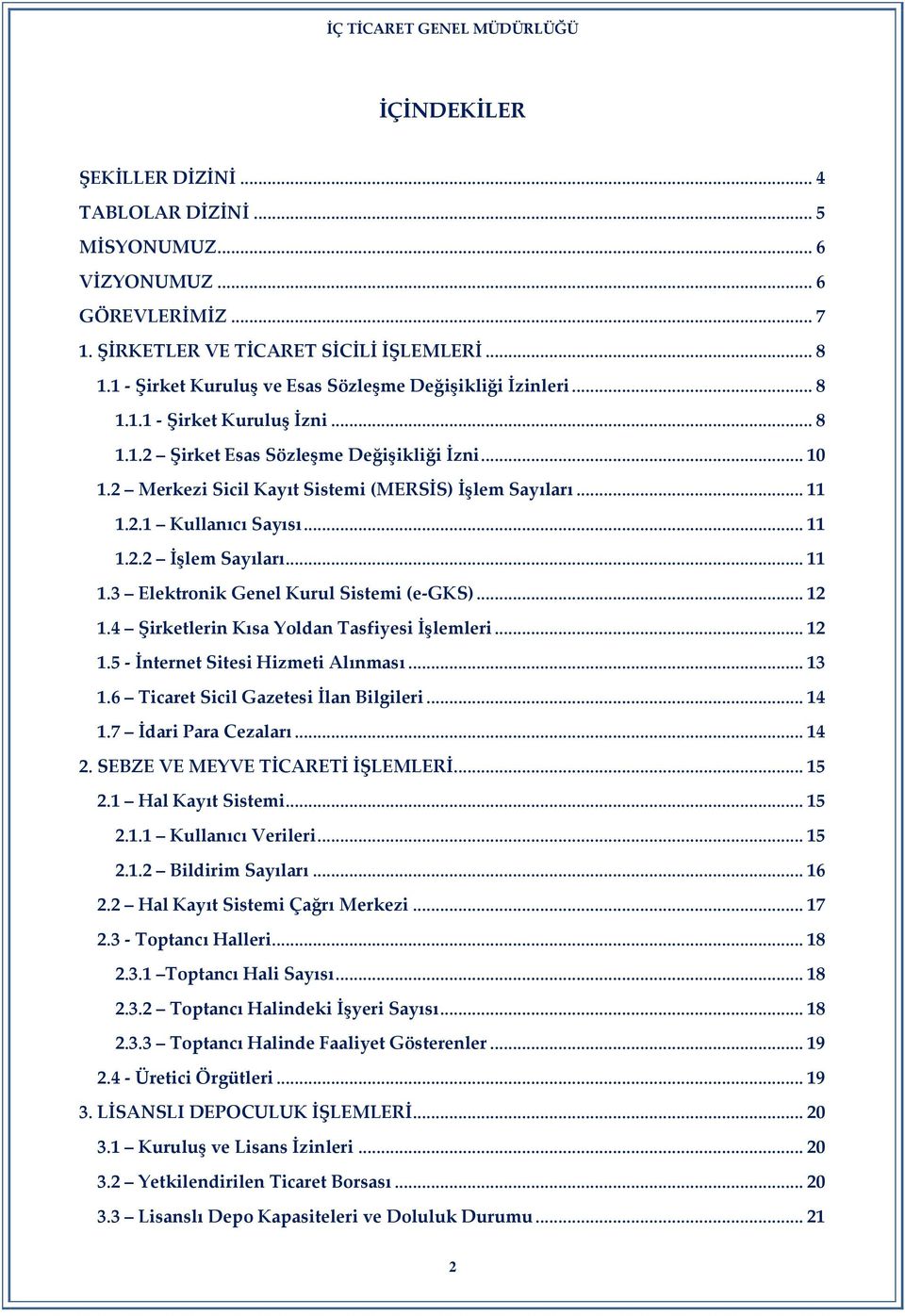 2 Merkezi Sicil Kayıt Sistemi (MERSİS) İşlem Sayıları... 11 1.2.1 Kullanıcı Sayısı... 11 1.2.2 İşlem Sayıları... 11 1.3 Elektronik Genel Kurul Sistemi (e-gks)... 12 1.