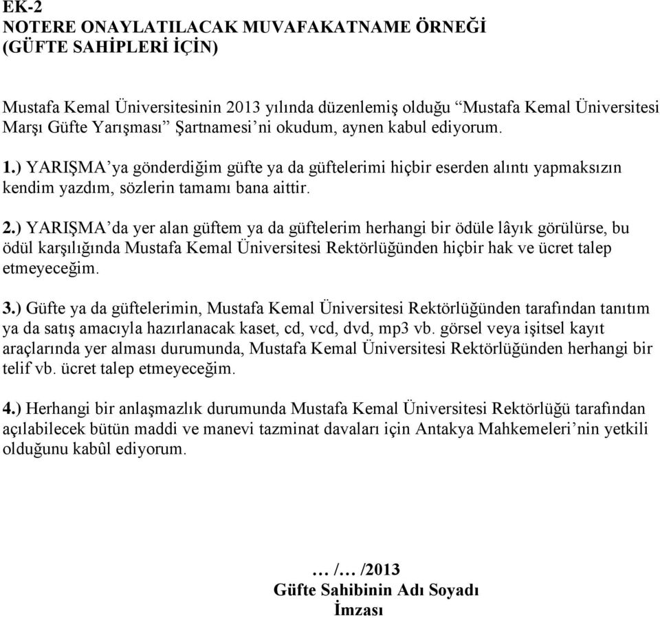 ) YARIŞMA da yer alan güftem ya da güftelerim herhangi bir ödüle lâyık görülürse, bu ödül karşılığında Mustafa Kemal Üniversitesi Rektörlüğünden hiçbir hak ve ücret talep etmeyeceğim. 3.