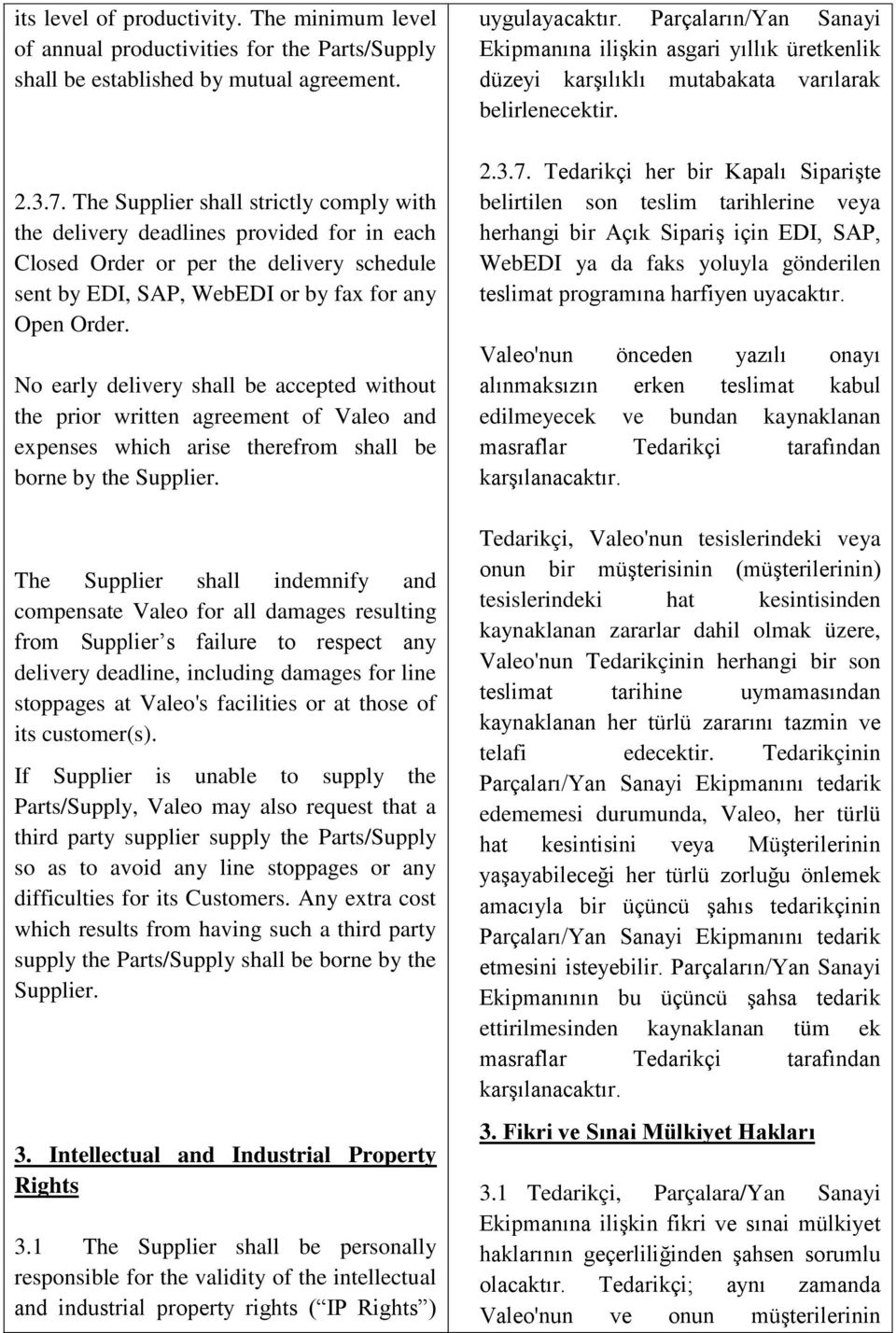 No early delivery shall be accepted without the prior written agreement of Valeo and expenses which arise therefrom shall be borne by the Supplier.