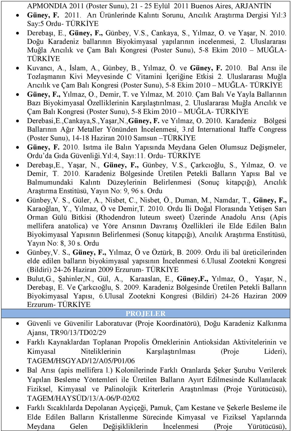 Uluslararası Muğla Arıcılık ve Çam Balı Kongresi (Poster Sunu), 5-8 Ekim 2010 MUĞLA- TÜRKİYE Kuvancı, A., İslam, A., Günbey, B., Yılmaz, Ö. ve Güney, F. 2010. Bal Arısı ile Tozlaşmanın Kivi Meyvesinde C Vitamini İçeriğine Etkisi 2.