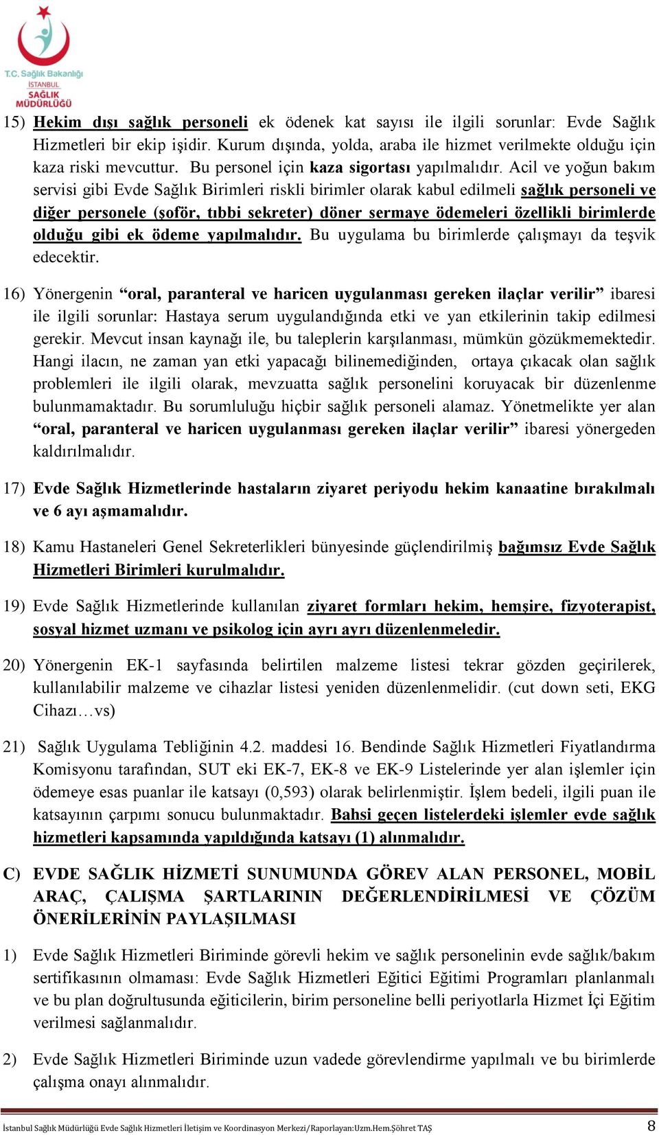 Acil ve yoğun bakım servisi gibi Evde Sağlık Birimleri riskli birimler olarak kabul edilmeli sağlık personeli ve diğer personele (şoför, tıbbi sekreter) döner sermaye ödemeleri özellikli birimlerde