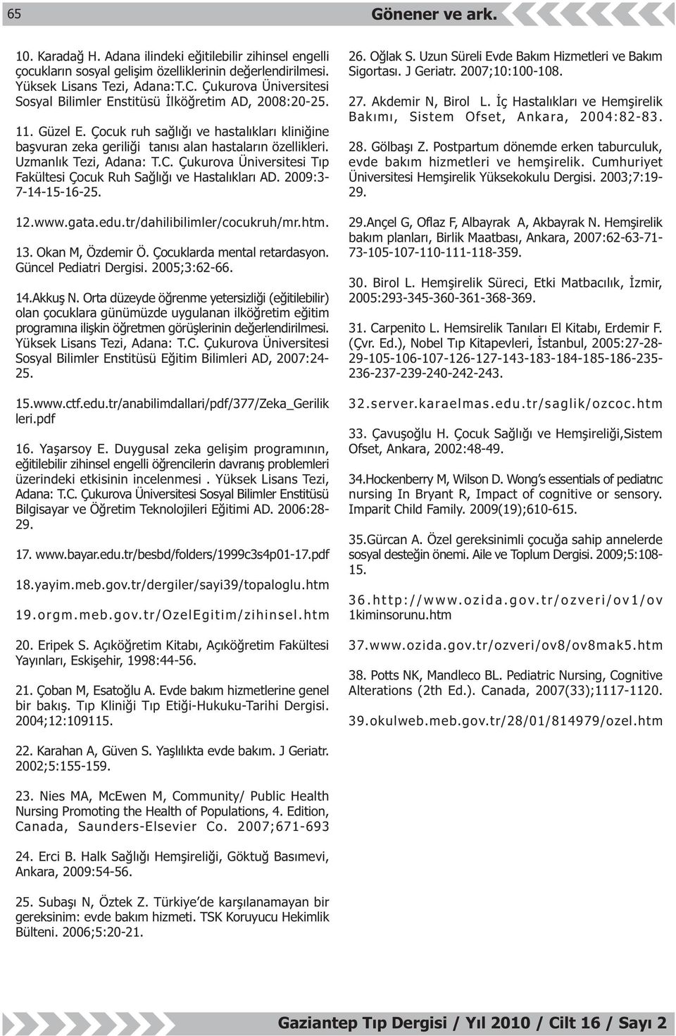 Uzmanlýk Tezi, Adana: T.C. Çukurova Üniversitesi Týp Fakültesi Çocuk Ruh Saðlýðý ve Hastalýklarý AD. 2009:3-7-14-15-16-25. 12.www.gata.edu.tr/dahilibilimler/cocukruh/mr.htm. 13. Okan M, Özdemir Ö.