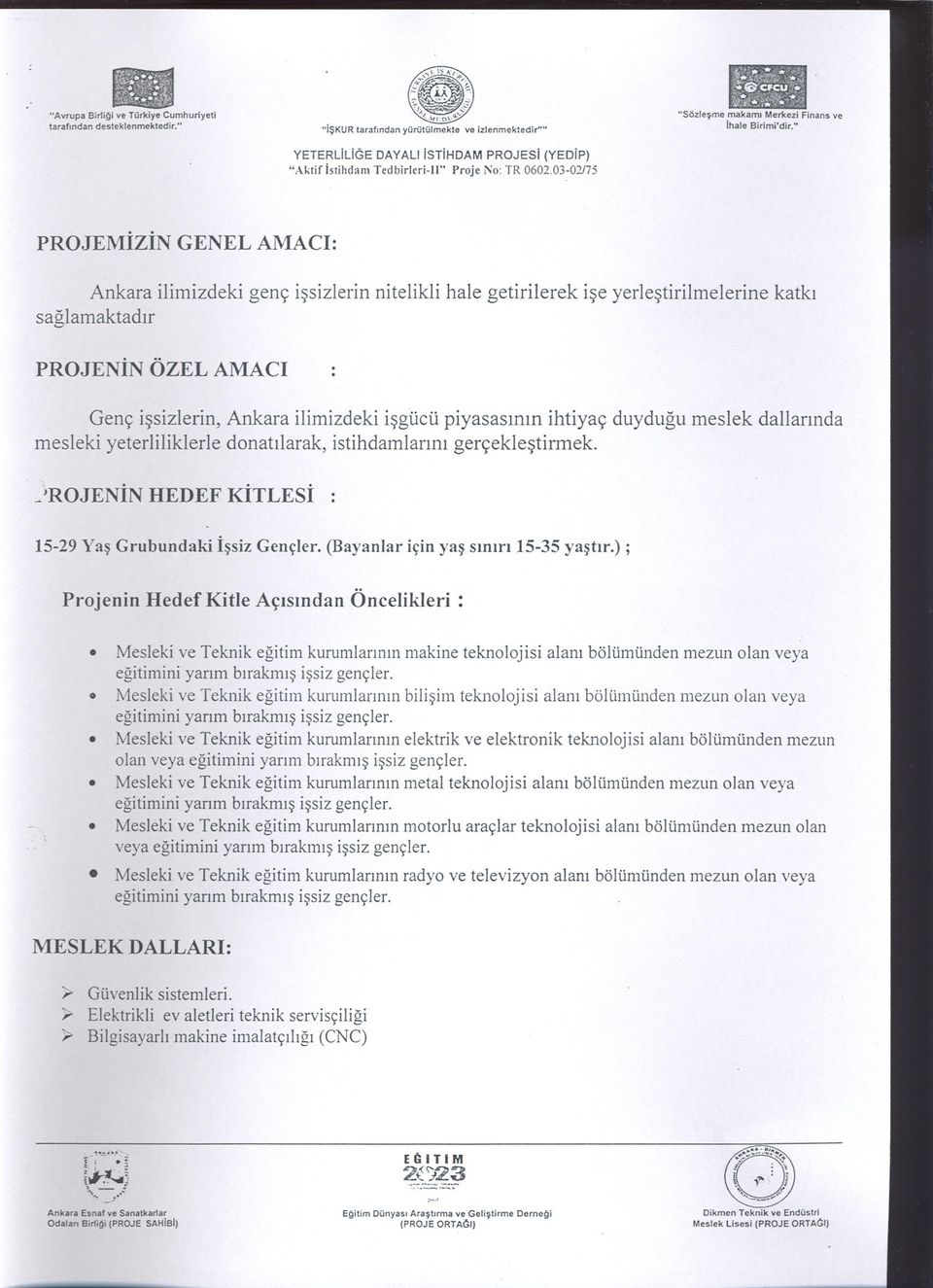 " PROJEMIZIN GENEL AMACi: Ankara ilimizdeki genç issizlerin nitelikli hale getirilerek ise yerlestirilmelerine saglamaktadir katki PROJENIN ÖZEL AMACi Genç issizlerin, Ankara ilimizdeki isgücü