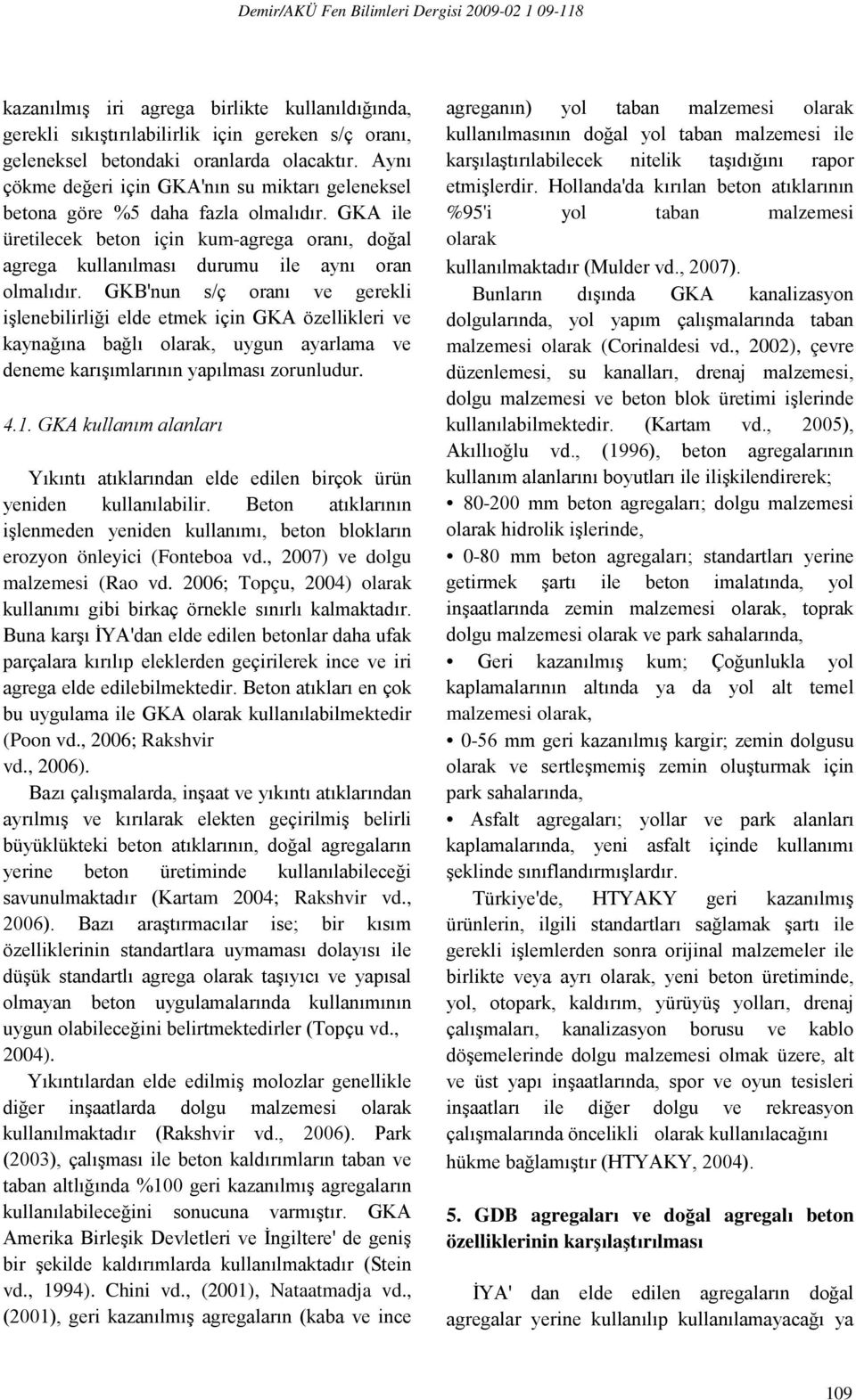 GKB'nun s/ç oranı ve gerekli işlenebilirliği elde etmek için GKA özellikleri ve kaynağına bağlı olarak, uygun ayarlama ve deneme karışımlarının yapılması zorunludur. 4.1.