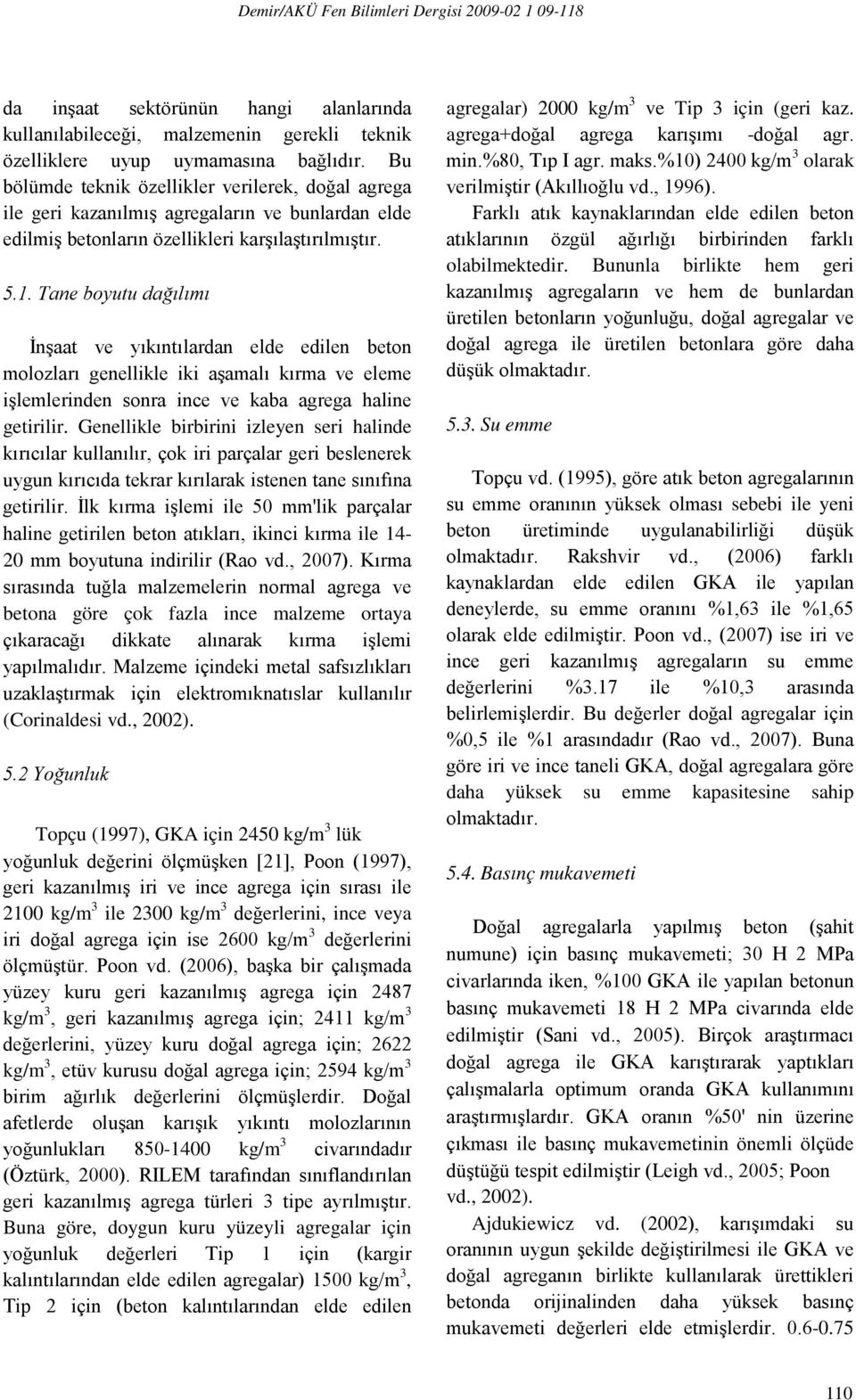 Tane boyutu dağılımı İnşaat ve yıkıntılardan elde edilen beton molozları genellikle iki aşamalı kırma ve eleme işlemlerinden sonra ince ve kaba agrega haline getirilir.