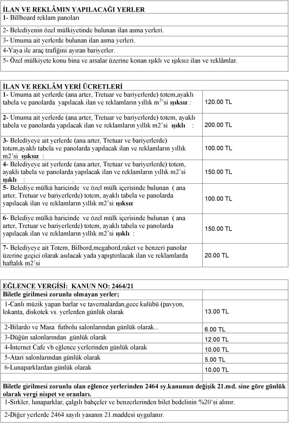 İLAN VE REKLÂM YERİ ÜCRETLERİ 1- Umuma ait yerlerde (ana arter, Tretuar ve bariyerlerde) totem,ayaklı tabela ve panolarda yapılacak ilan ve reklamların yıllık m 2 si ışıksız : 120.