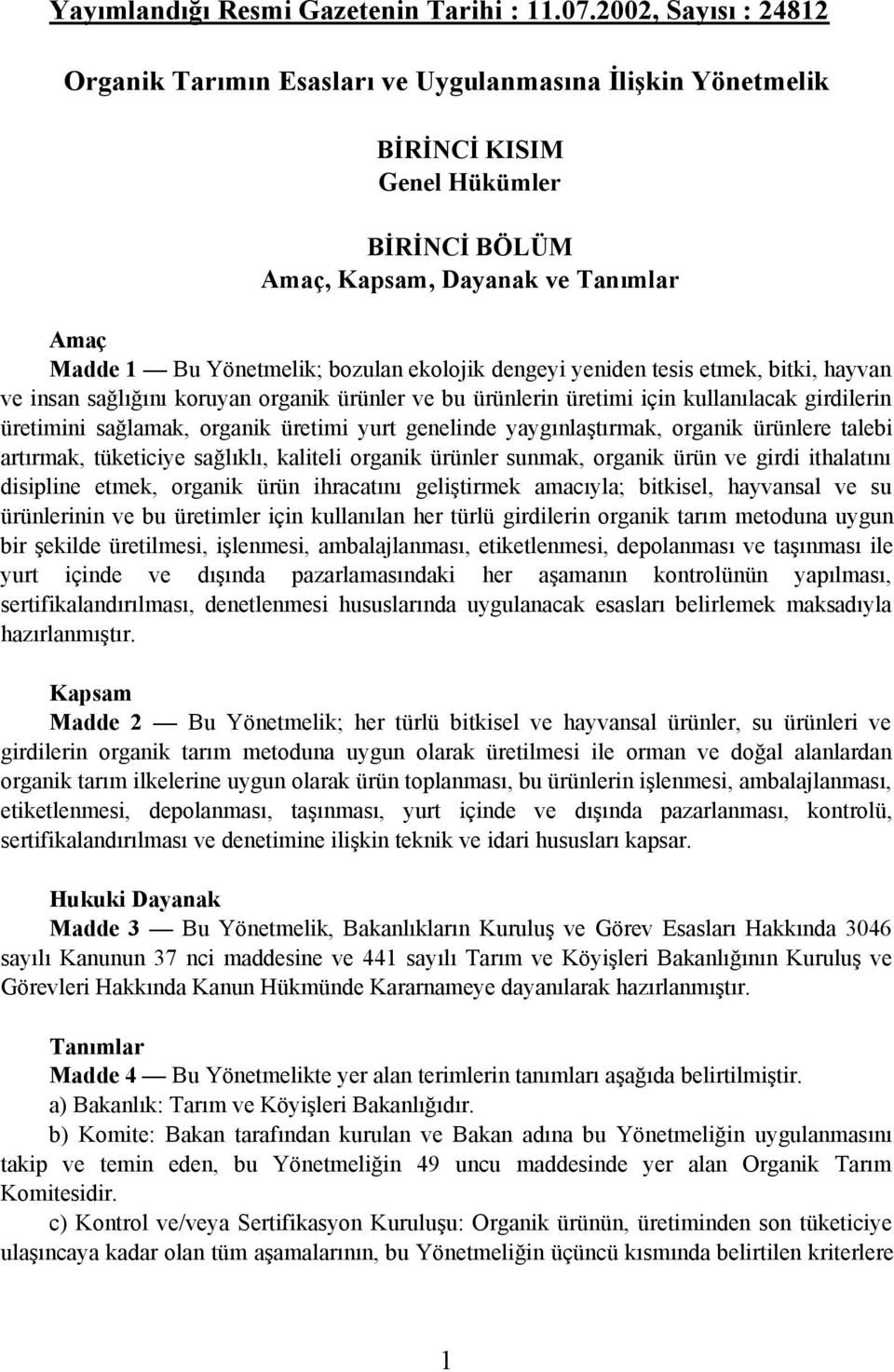 ekolojik dengeyi yeniden tesis etmek, bitki, hayvan ve insan saðlýðýný koruyan organik ürünler ve bu ürünlerin üretimi için kullanýlacak girdilerin üretimini saðlamak, organik üretimi yurt genelinde