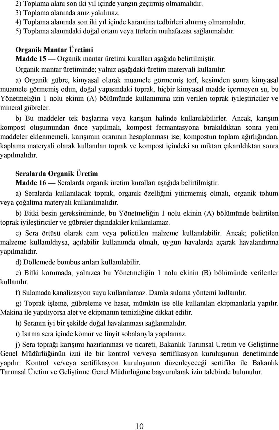 Organik mantar üretiminde; yalnýz aþaðýdaki üretim materyali kullanýlýr: a) Organik gübre, kimyasal olarak muamele görmemiþ torf, kesimden sonra kimyasal muamele görmemiþ odun, doðal yapýsýndaki