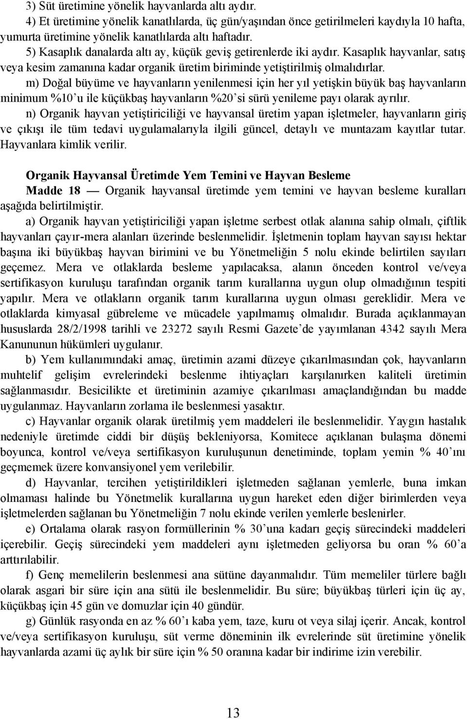 m) Doðal büyüme ve hayvanlarýn yenilenmesi için her yýl yetiþkin büyük baþ hayvanlarýn minimum %10u ile küçükbaþ hayvanlarýn %20si sürü yenileme payý olarak ayrýlýr.