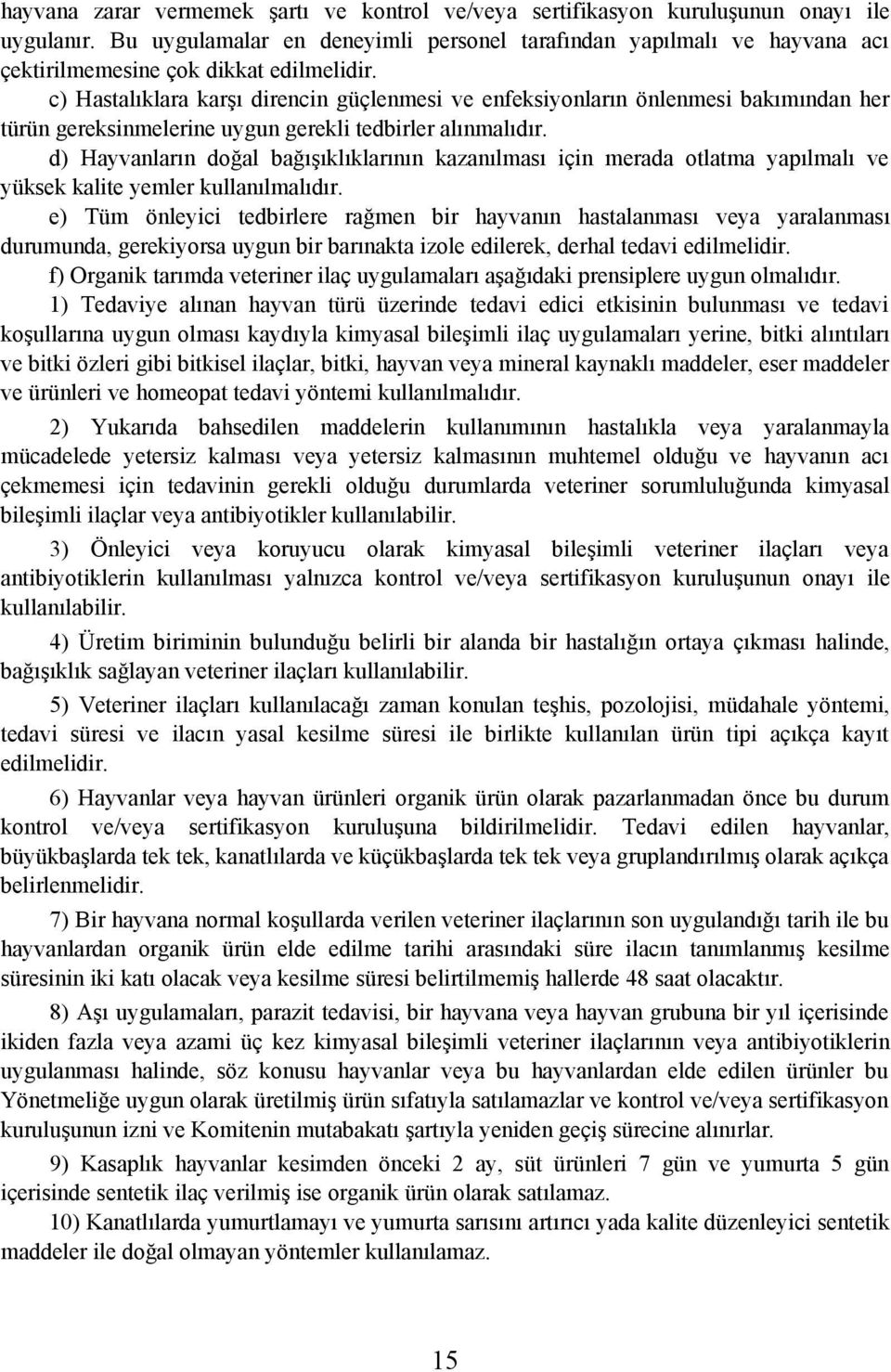 c) Hastalýklara karþý direncin güçlenmesi ve enfeksiyonlarýn önlenmesi bakýmýndan her türün gereksinmelerine uygun gerekli tedbirler alýnmalýdýr.