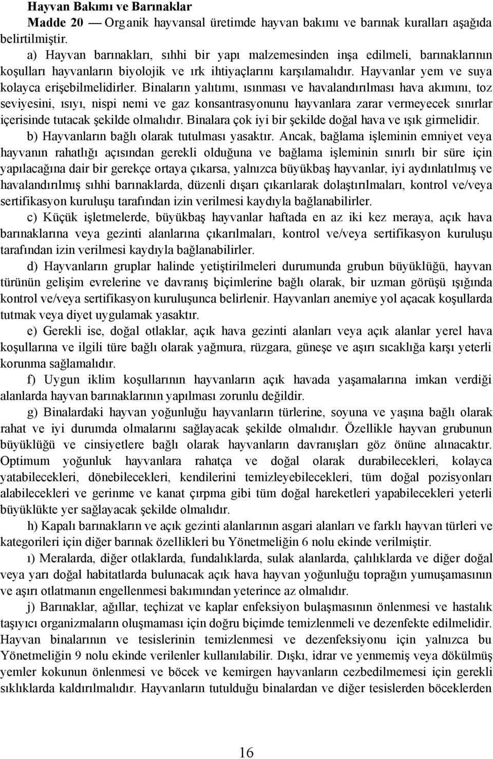 Binalarýn yalýtýmý, ýsýnmasý ve havalandýrýlmasý hava akýmýný, toz seviyesini, ýsýyý, nispi nemi ve gaz konsantrasyonunu hayvanlara zarar vermeyecek sýnýrlar içerisinde tutacak þekilde olmalýdýr.