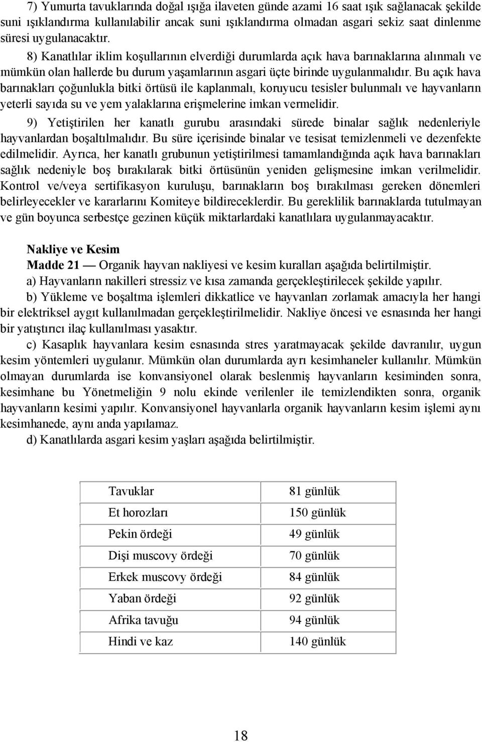 Bu açýk hava barýnaklarý çoðunlukla bitki örtüsü ile kaplanmalý, koruyucu tesisler bulunmalý ve hayvanlarýn yeterli sayýda su ve yem yalaklarýna eriþmelerine imkan vermelidir.