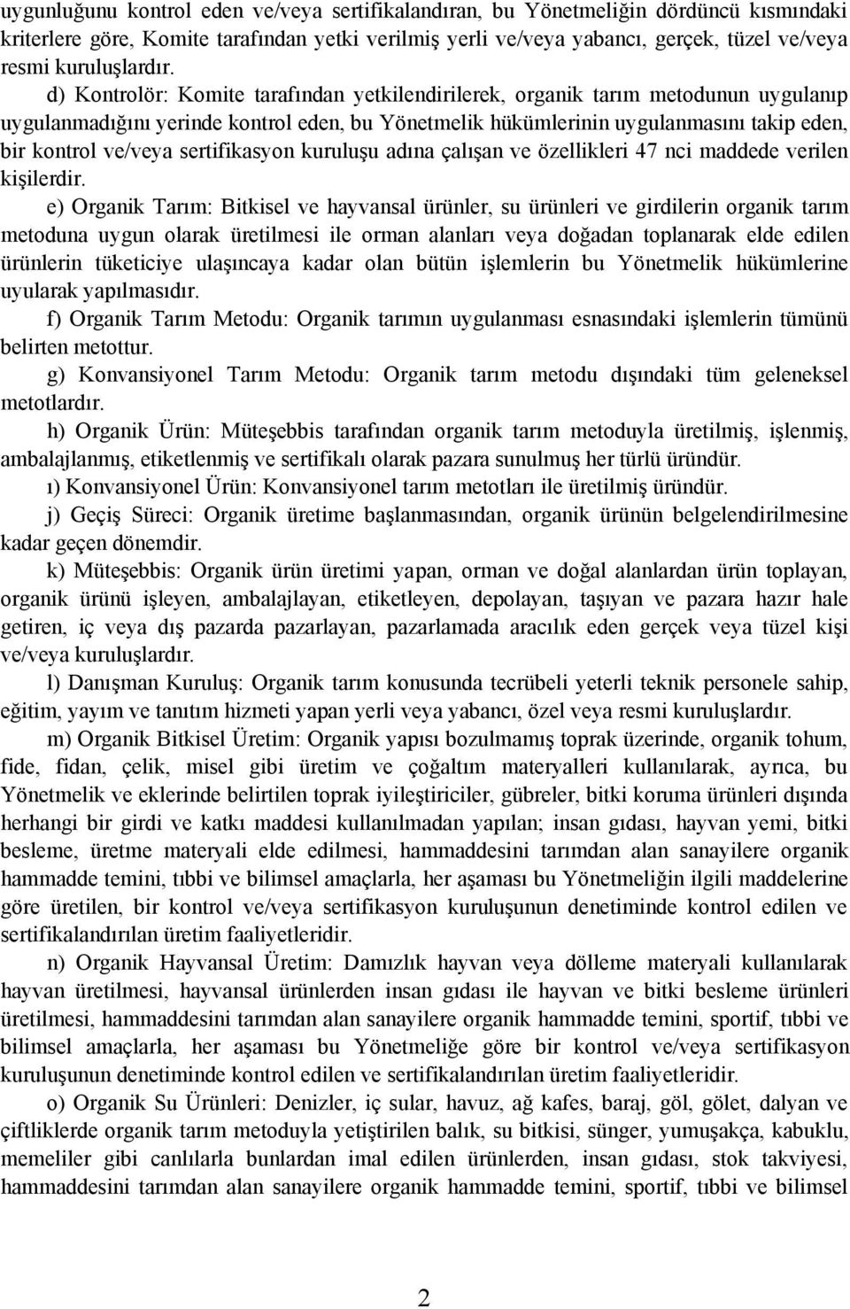 d) Kontrolör: Komite tarafýndan yetkilendirilerek, organik tarým metodunun uygulanýp uygulanmadýðýný yerinde kontrol eden, bu Yönetmelik hükümlerinin uygulanmasýný takip eden, bir kontrol ve/veya