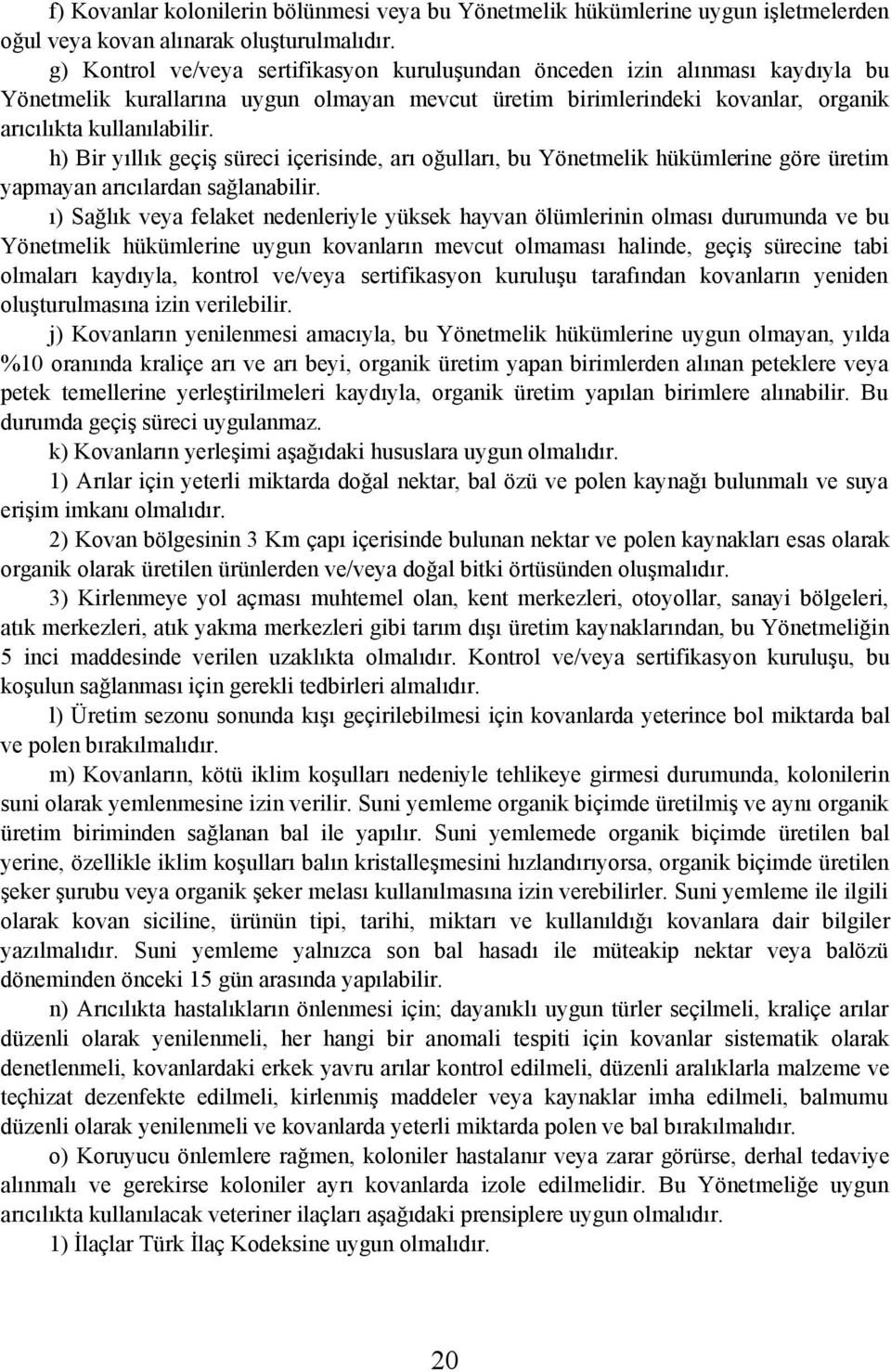 h) Bir yýllýk geçiþ süreci içerisinde, arý oðullarý, bu Yönetmelik hükümlerine göre üretim yapmayan arýcýlardan saðlanabilir.