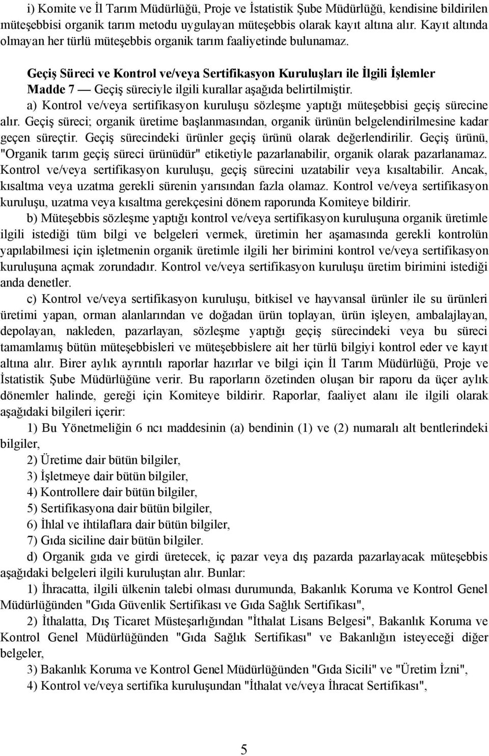 Geçiþ Süreci ve Kontrol ve/veya Sertifikasyon Kuruluþlarý ile Ýlgili Ýþlemler Madde 7 Geçiþ süreciyle ilgili kurallar aþaðýda belirtilmiþtir.