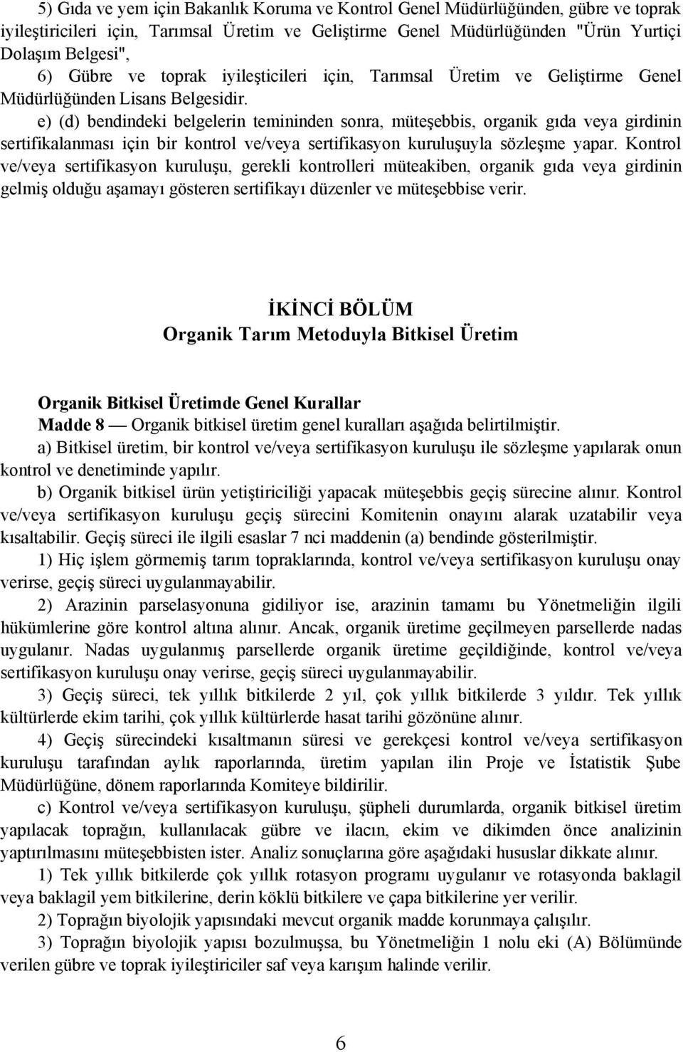 e) (d) bendindeki belgelerin temininden sonra, müteþebbis, organik gýda veya girdinin sertifikalanmasý için bir kontrol ve/veya sertifikasyon kuruluþuyla sözleþme yapar.