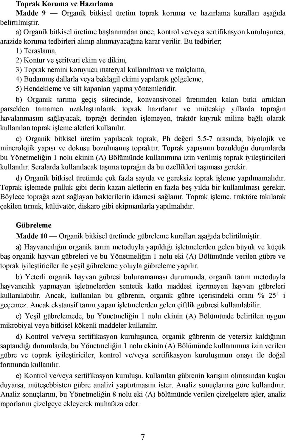 Bu tedbirler; 1) Teraslama, 2) Kontur ve þeritvari ekim ve dikim, 3) Toprak nemini koruyucu materyal kullanýlmasý ve malçlama, 4) Budanmýþ dallarla veya baklagil ekimi yapýlarak gölgeleme, 5)