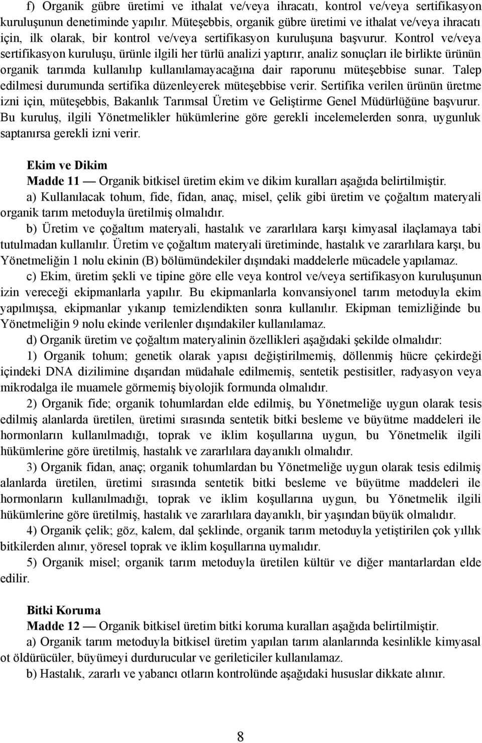 Kontrol ve/veya sertifikasyon kuruluþu, ürünle ilgili her türlü analizi yaptýrýr, analiz sonuçlarý ile birlikte ürünün organik tarýmda kullanýlýp kullanýlamayacaðýna dair raporunu müteþebbise sunar.