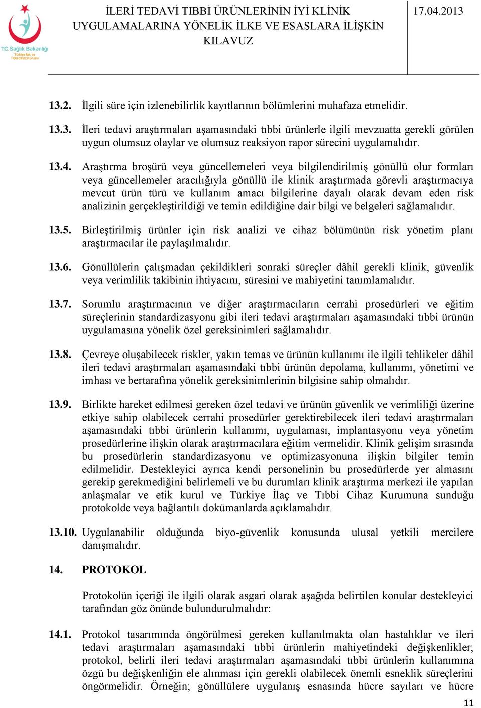 kullanım amacı bilgilerine dayalı olarak devam eden risk analizinin gerçekleştirildiği ve temin edildiğine dair bilgi ve belgeleri sağlamalıdır. 13.5.