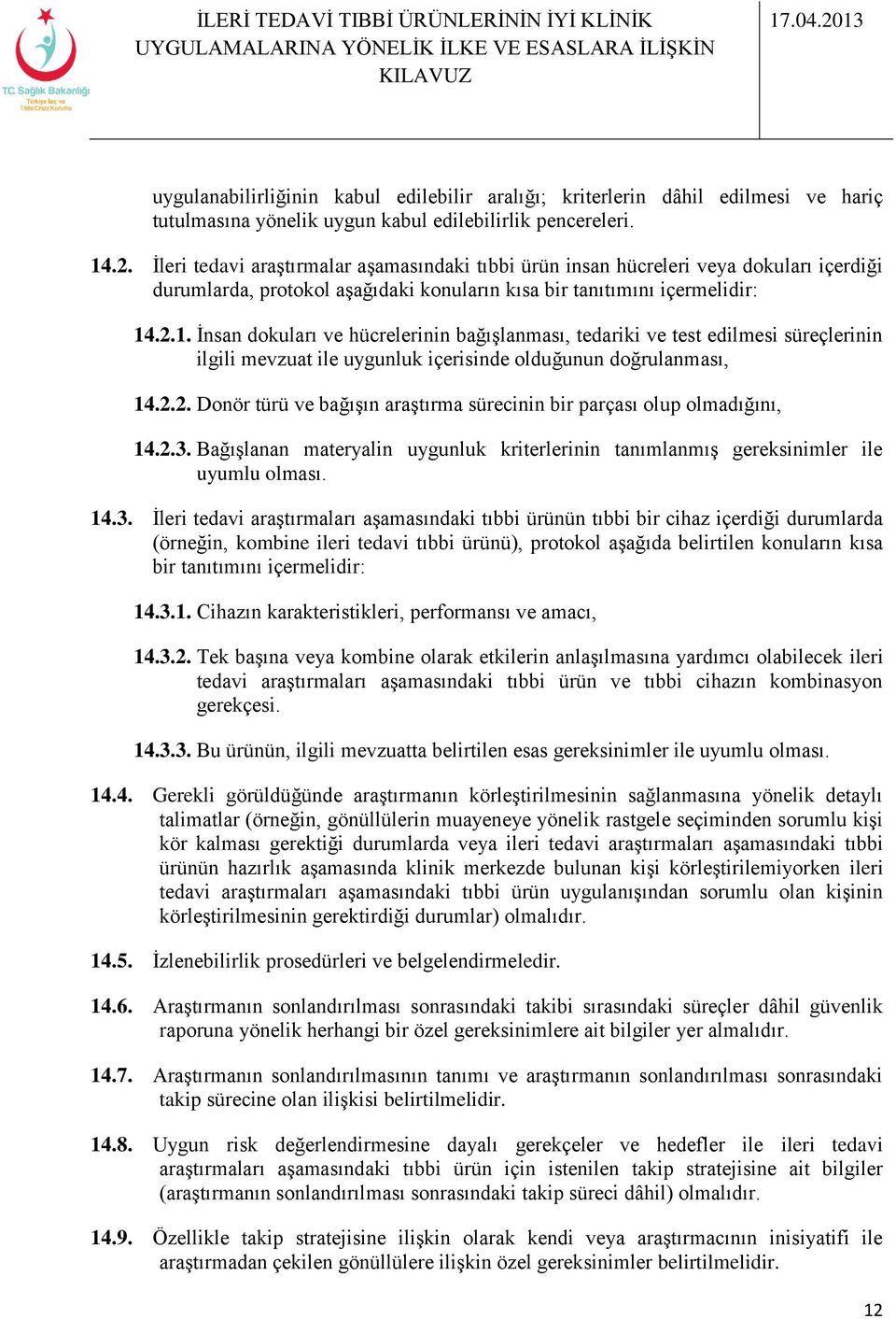 .2.1. İnsan dokuları ve hücrelerinin bağışlanması, tedariki ve test edilmesi süreçlerinin ilgili mevzuat ile uygunluk içerisinde olduğunun doğrulanması, 14.2.2. Donör türü ve bağışın araştırma sürecinin bir parçası olup olmadığını, 14.