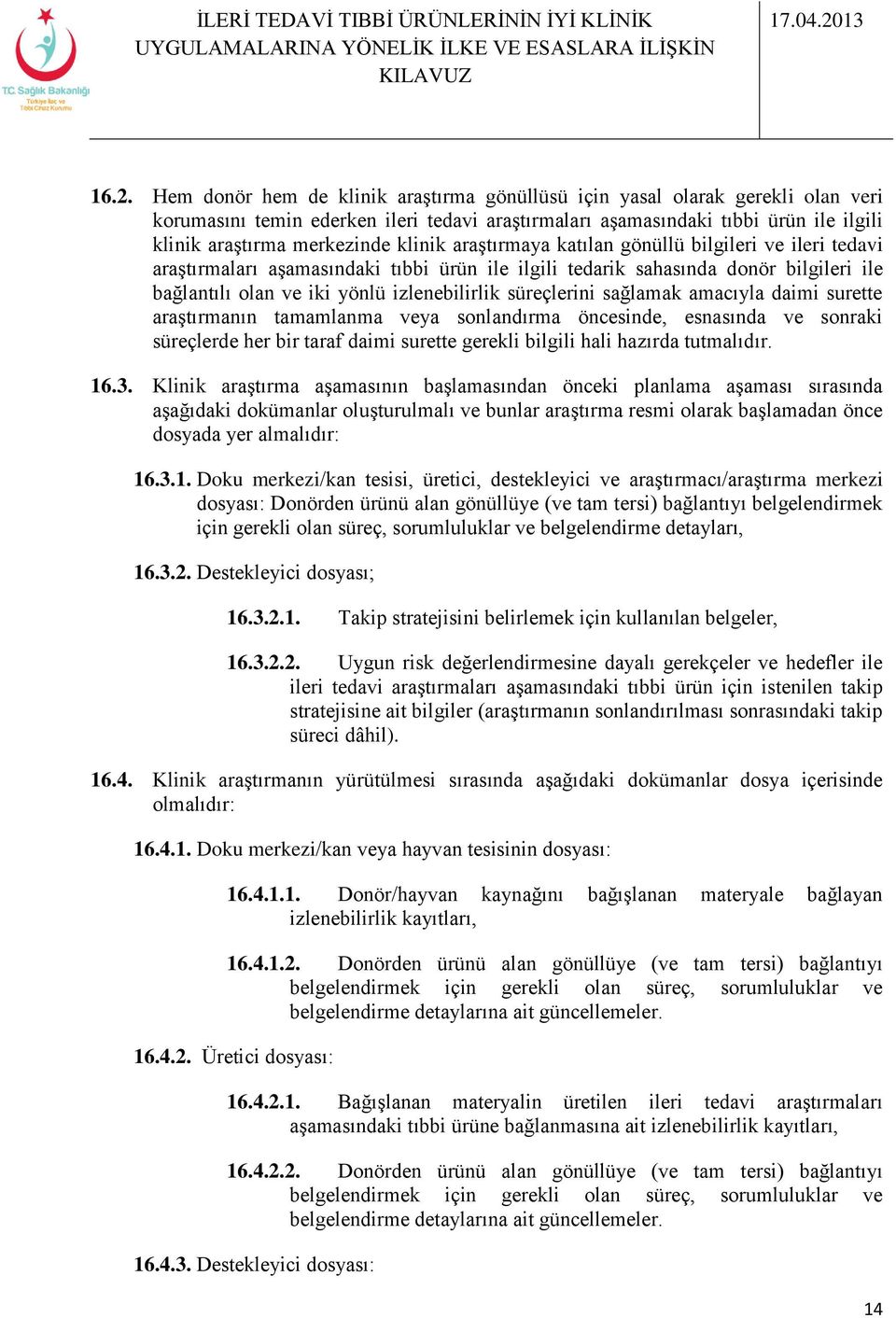 izlenebilirlik süreçlerini sağlamak amacıyla daimi surette araştırmanın tamamlanma veya sonlandırma öncesinde, esnasında ve sonraki süreçlerde her bir taraf daimi surette gerekli bilgili hali hazırda