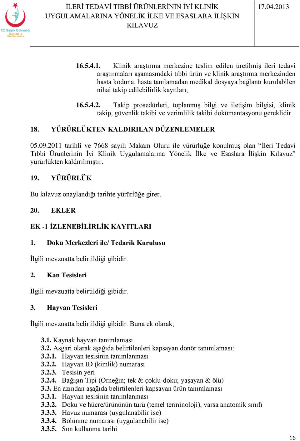 Takip prosedürleri, toplanmış bilgi ve iletişim bilgisi, klinik takip, güvenlik takibi ve verimlilik takibi dokümantasyonu gereklidir. 18. YÜRÜRLÜKTEN KALDIRILAN DÜZENLEMELER 05.09.