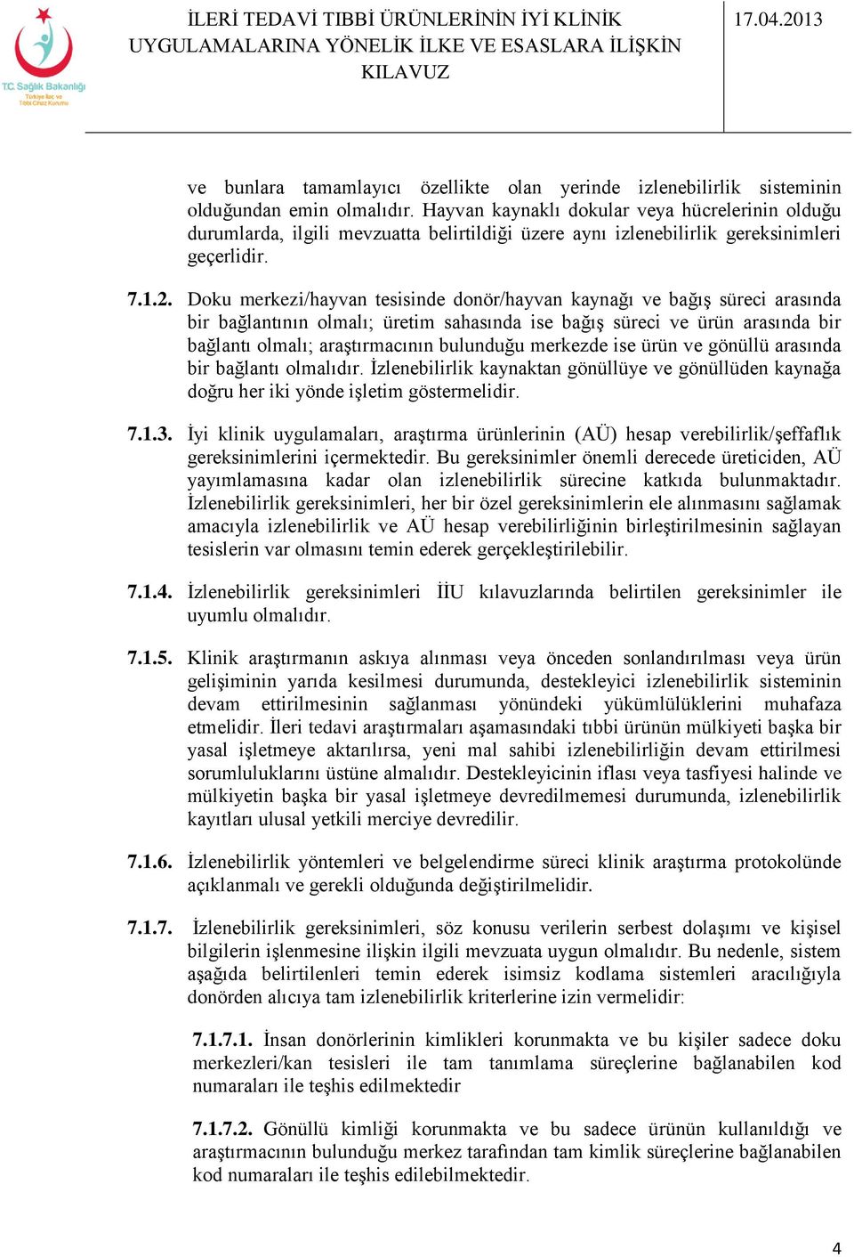 Doku merkezi/hayvan tesisinde donör/hayvan kaynağı ve bağış süreci arasında bir bağlantının olmalı; üretim sahasında ise bağış süreci ve ürün arasında bir bağlantı olmalı; araştırmacının bulunduğu