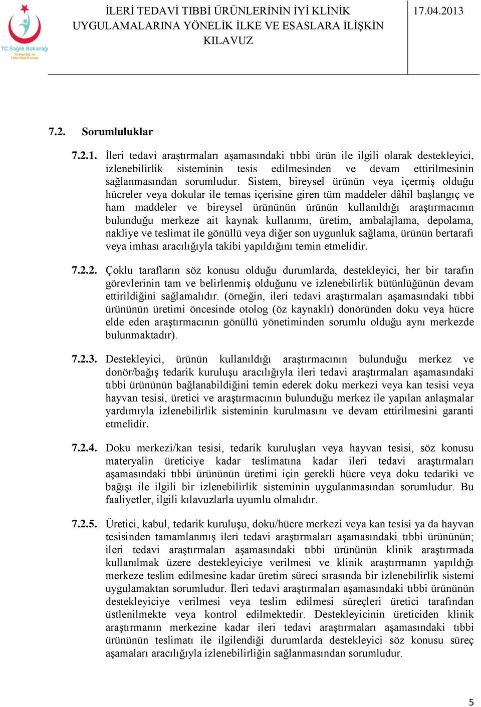 Sistem, bireysel ürünün veya içermiş olduğu hücreler veya dokular ile temas içerisine giren tüm maddeler dâhil başlangıç ve ham maddeler ve bireysel ürününün ürünün kullanıldığı araştırmacının