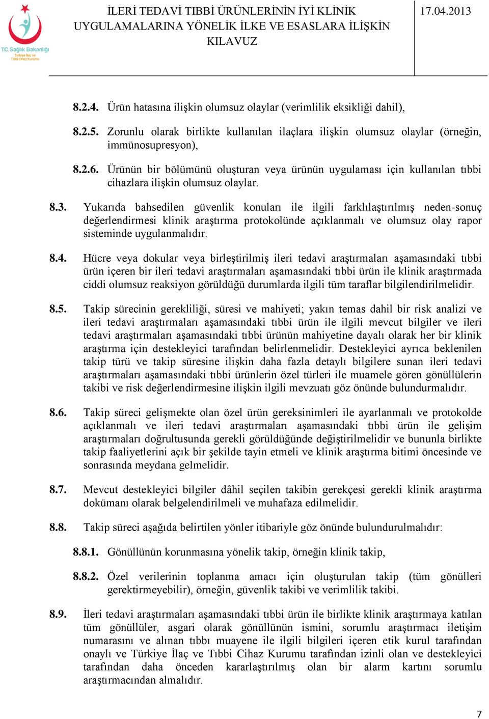 Yukarıda bahsedilen güvenlik konuları ile ilgili farklılaştırılmış neden-sonuç değerlendirmesi klinik araştırma protokolünde açıklanmalı ve olumsuz olay rapor sisteminde uygulanmalıdır. 8.4.