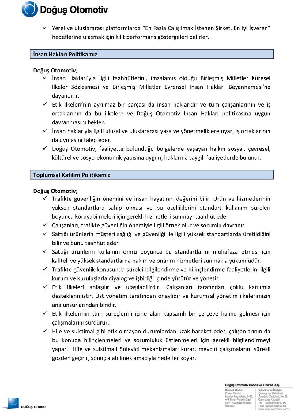 dayandırır. Etik İlkeleri nin ayrılmaz bir parçası da insan haklarıdır ve tüm çalışanlarının ve iş ortaklarının da bu ilkelere ve Doğuş Otomotiv İnsan Hakları politikasına uygun davranmasını bekler.