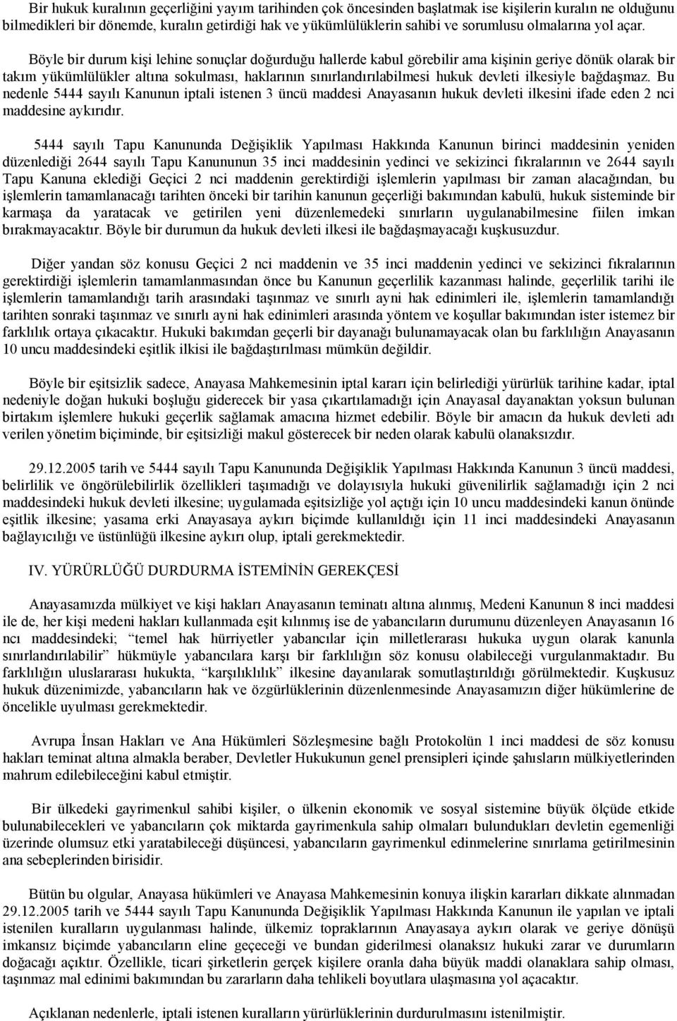 Böyle bir durum kişi lehine sonuçlar doğurduğu hallerde kabul görebilir ama kişinin geriye dönük olarak bir takım yükümlülükler altına sokulması, haklarının sınırlandırılabilmesi hukuk devleti